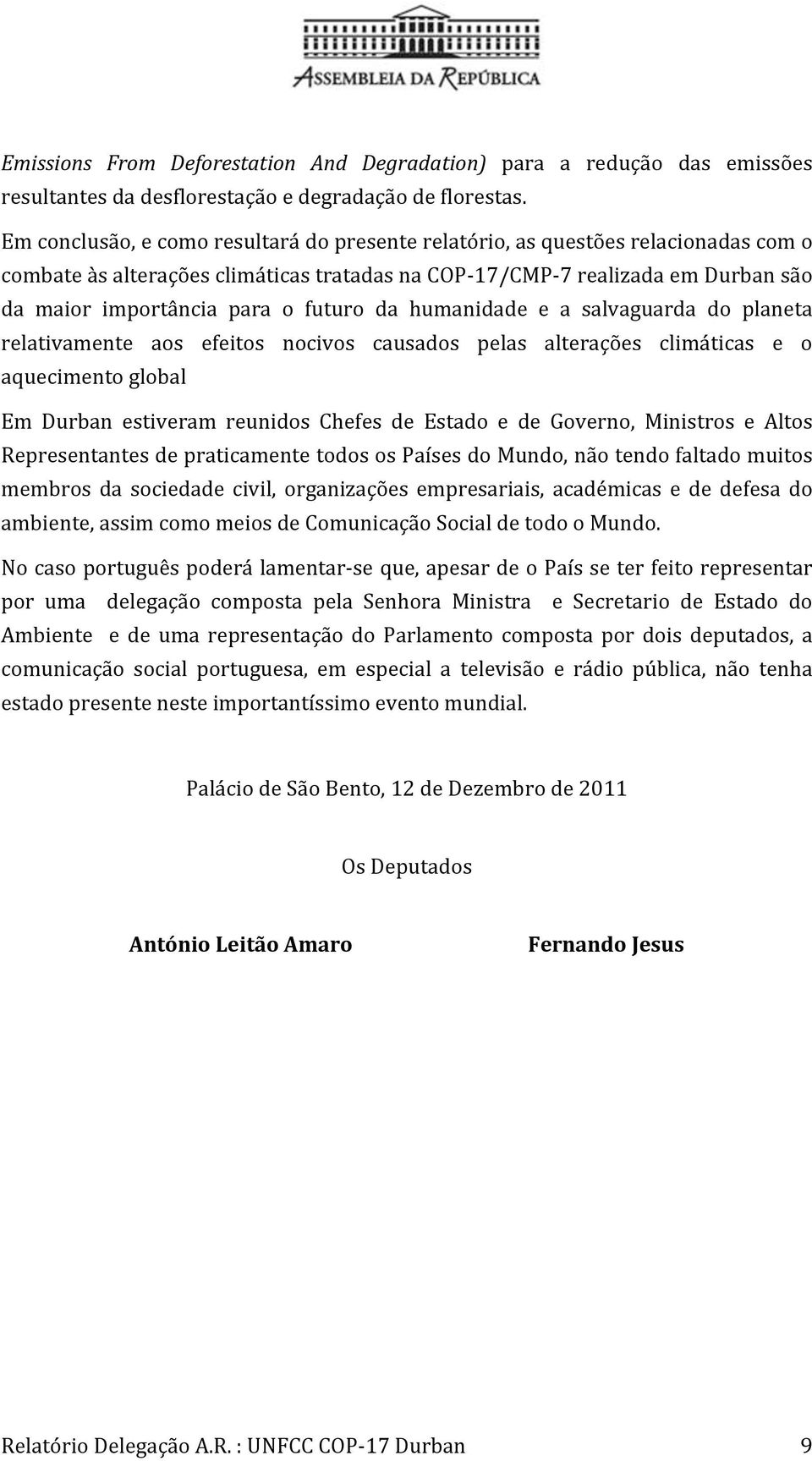 salvaguarda do planeta relativamente aos efeitos nocivos causados pelas alterações climáticas e o aquecimentoglobal Em Durban estiveram reunidos Chefes de Estado e de Governo, Ministros e Altos