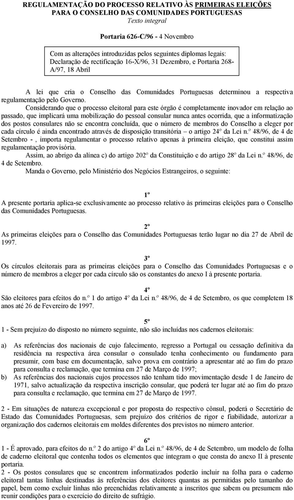 Considerando que o processo eleitoral para este órgão é completamente inovador em relação ao passado, que implicará uma mobilização do pessoal consular nunca antes ocorrida, que a informatização dos