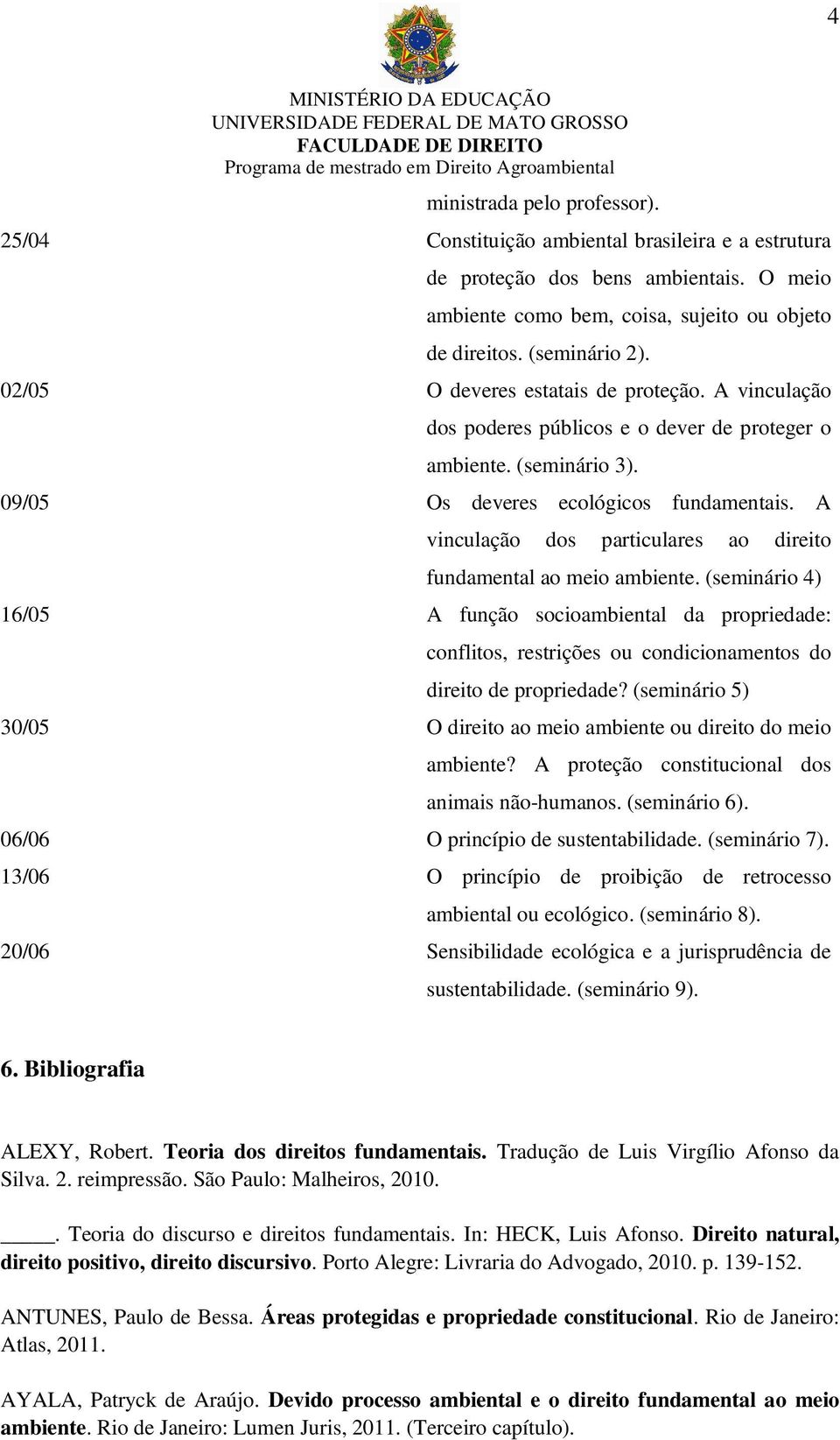 A vinculação dos particulares ao direito fundamental ao meio ambiente. (seminário 4) 16/05 A função socioambiental da propriedade: conflitos, restrições ou condicionamentos do direito de propriedade?