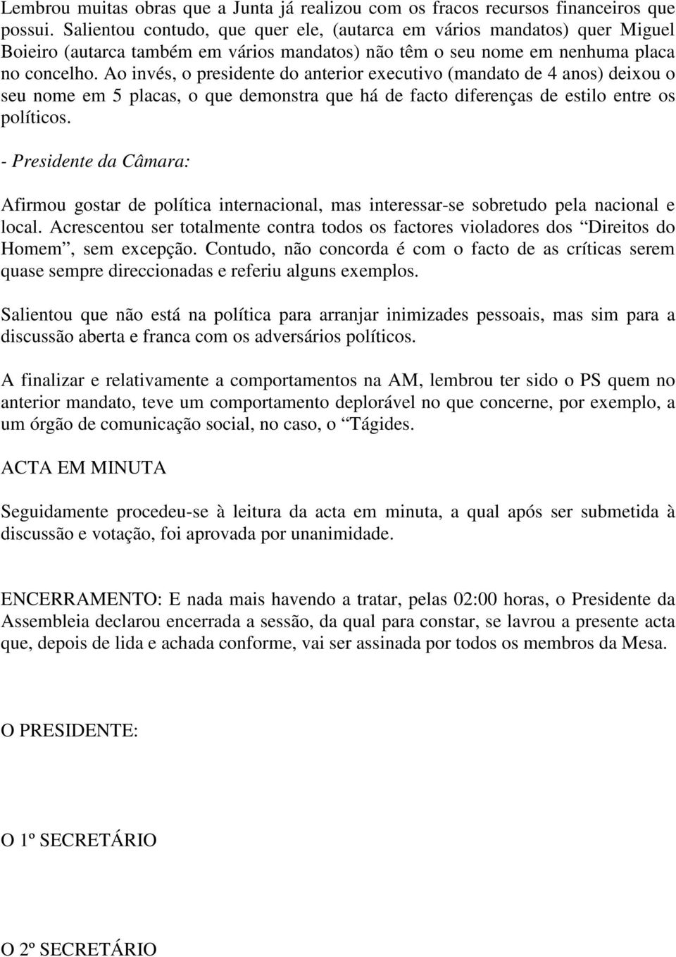 Ao invés, o presidente do anterior executivo (mandato de 4 anos) deixou o seu nome em 5 placas, o que demonstra que há de facto diferenças de estilo entre os políticos.