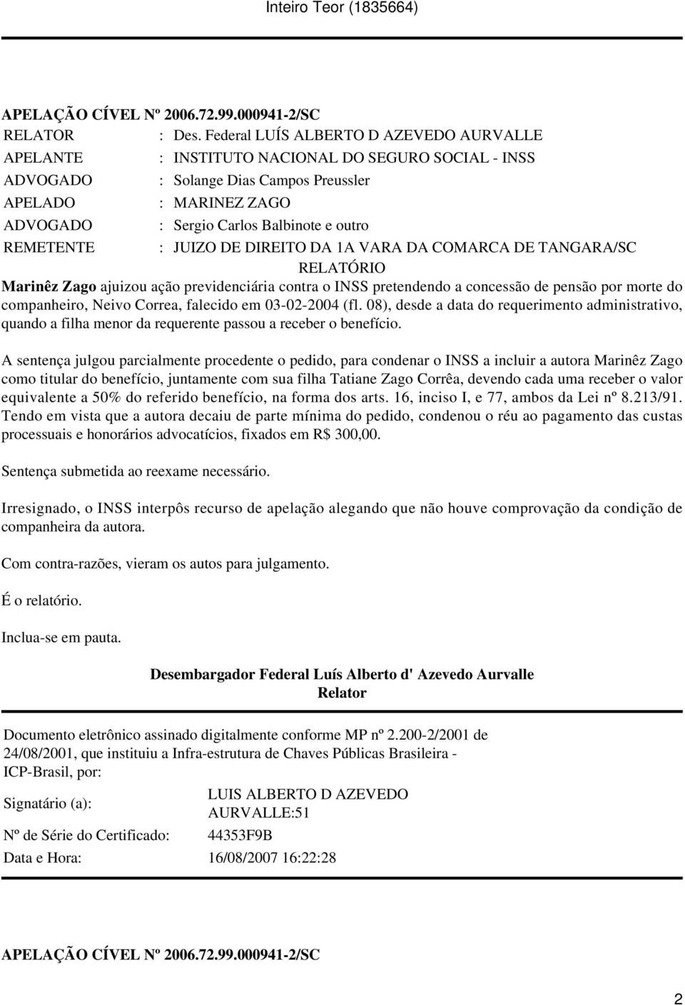 JUIZO DE DIREITO DA 1A VARA DA COMARCA DE TANGARA/SC RELATÓRIO Marinêz Zago ajuizou ação previdenciária contra o INSS pretendendo a concessão de pensão por morte do companheiro, Neivo Correa,