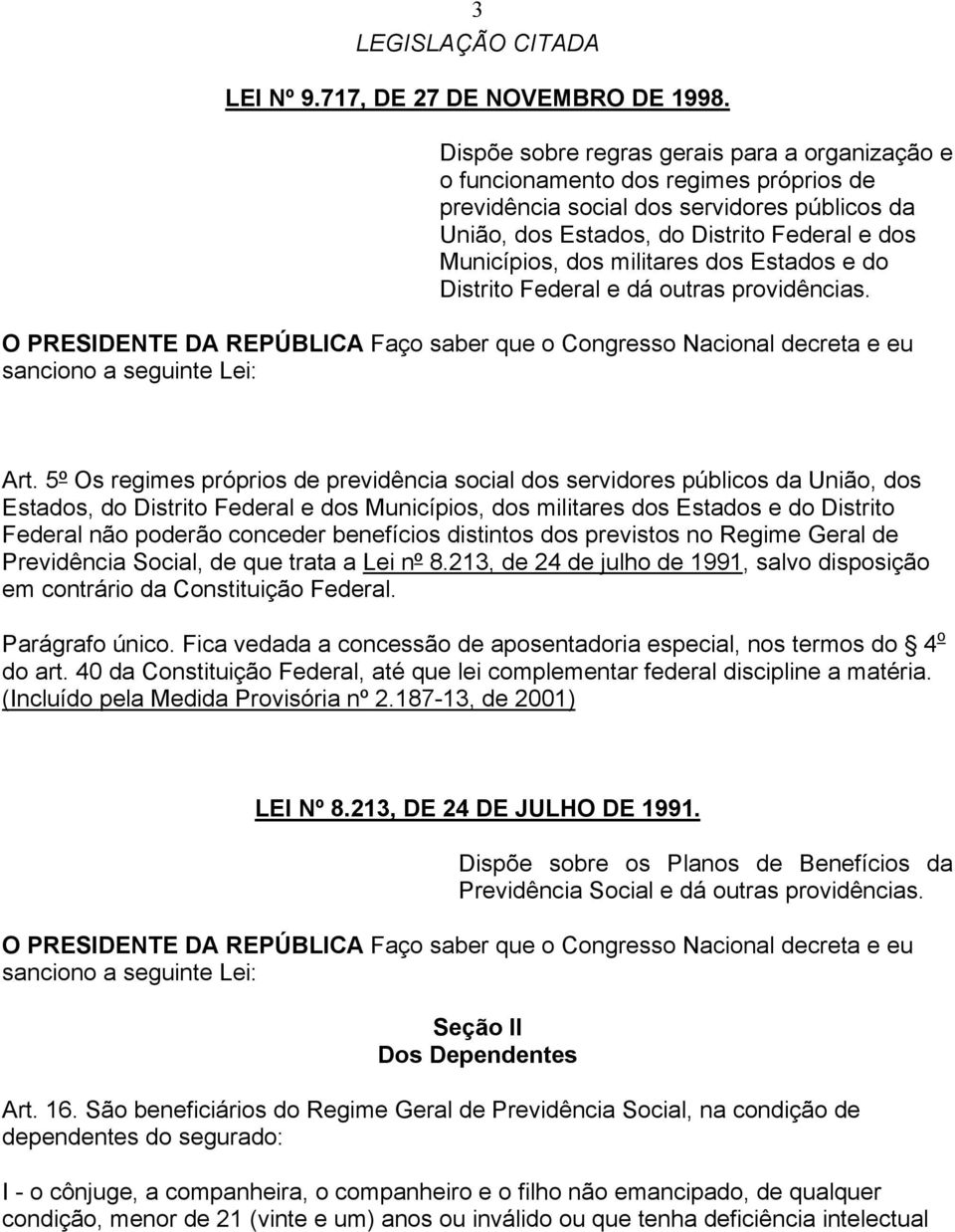 militares dos Estados e do Distrito Federal e dá outras providências. O PRESIDENTE DA REPÚBLICA Faço saber que o Congresso Nacional decreta e eu sanciono a seguinte Lei: Art.