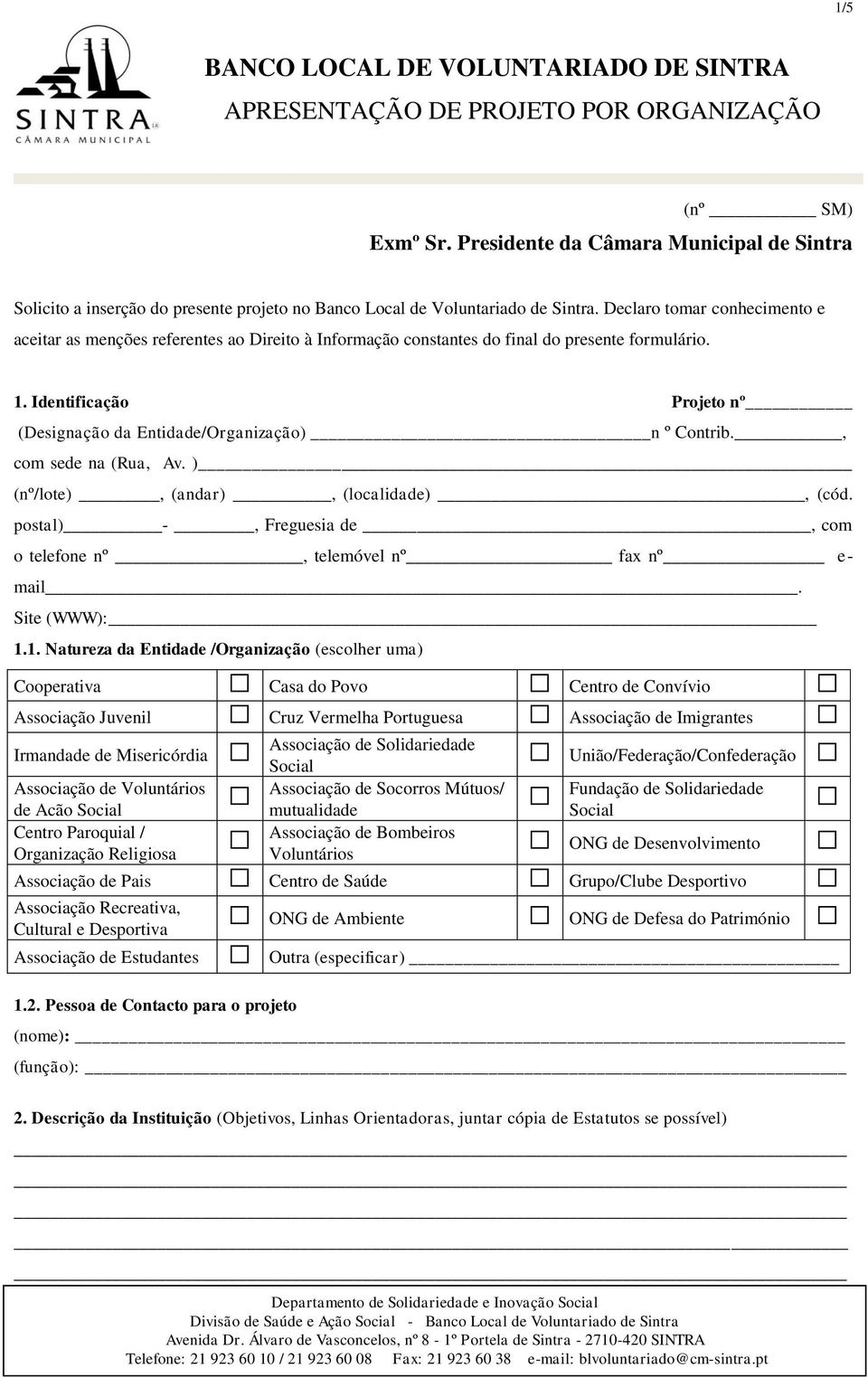 Declaro tomar conhecimento e aceitar as menções referentes ao Direito à Informação constantes do final do presente formulário. 1.