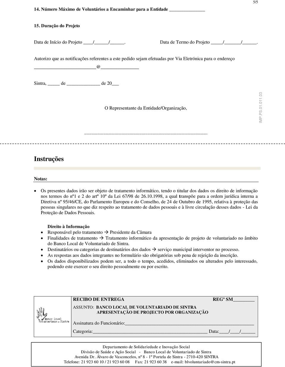 .. Instruções Notas: Os presentes dados irão ser objeto de tratamento informático, tendo o titular dos dados os direito de informação nos termos do nº1 e 2 do artº 10º