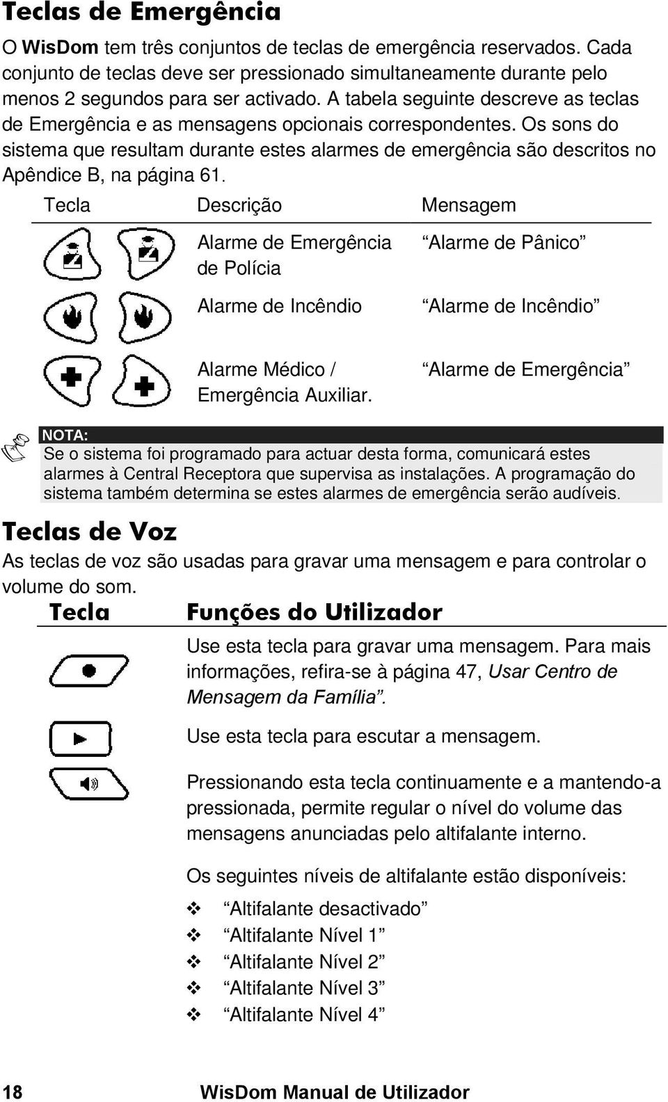 Os sons do sistema que resultam durante estes alarmes de emergência são descritos no Apêndice B, na página 61.