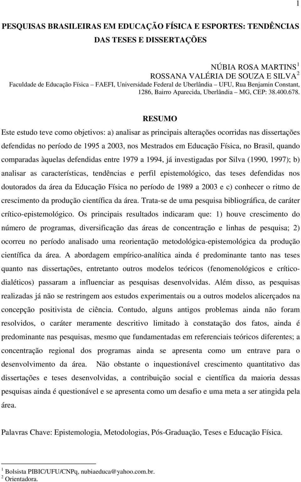 RESUMO Este estudo teve como objetivos: a) analisar as principais alterações ocorridas nas dissertações defendidas no período de 1995 a 2003, nos Mestrados em Educação Física, no Brasil, quando