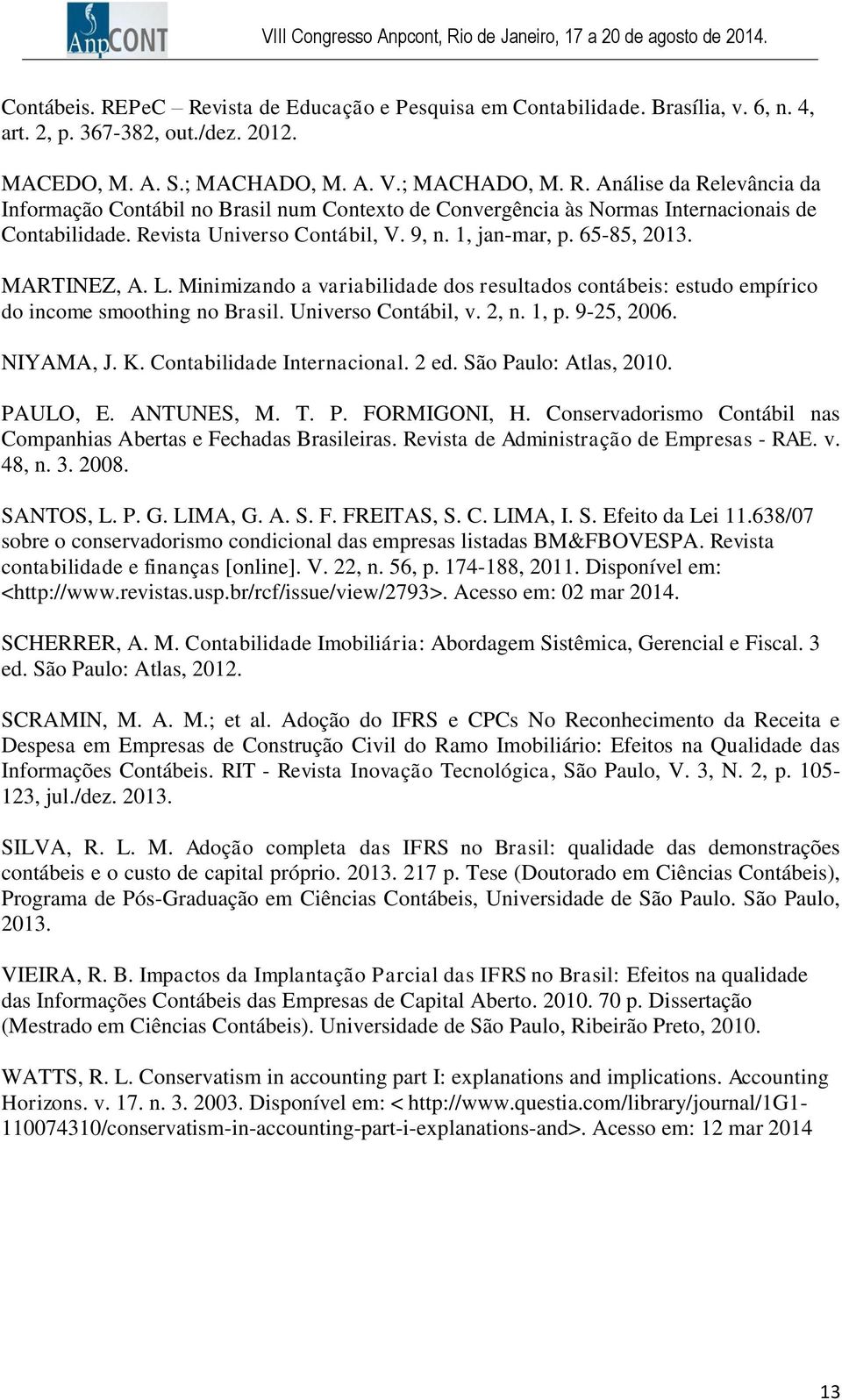 Universo Contábil, v. 2, n. 1, p. 9-25, 2006. NIYAMA, J. K. Contabilidade Internacional. 2 ed. São Paulo: Atlas, 2010. PAULO, E. ANTUNES, M. T. P. FORMIGONI, H.