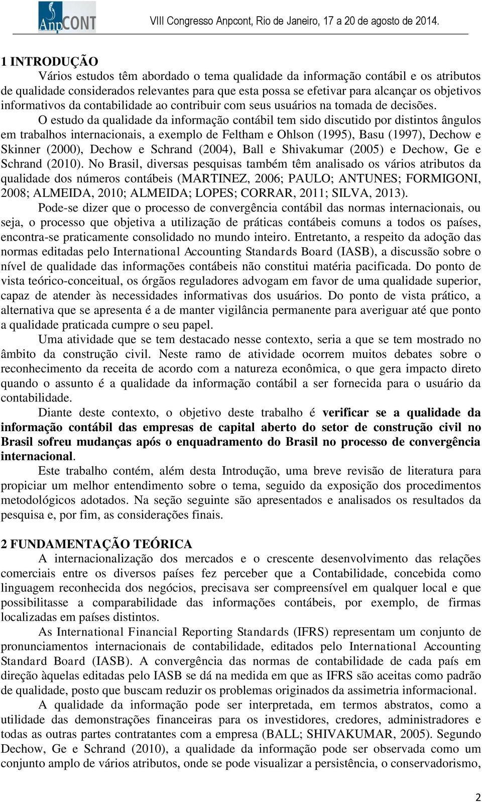 O estudo da qualidade da informação contábil tem sido discutido por distintos ângulos em trabalhos internacionais, a exemplo de Feltham e Ohlson (1995), Basu (1997), Dechow e Skinner (2000), Dechow e