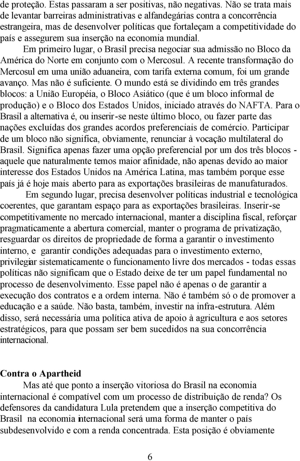 inserção na economia mundial. Em primeiro lugar, o Brasil precisa negociar sua admissão no Bloco da América do Norte em conjunto com o Mercosul.