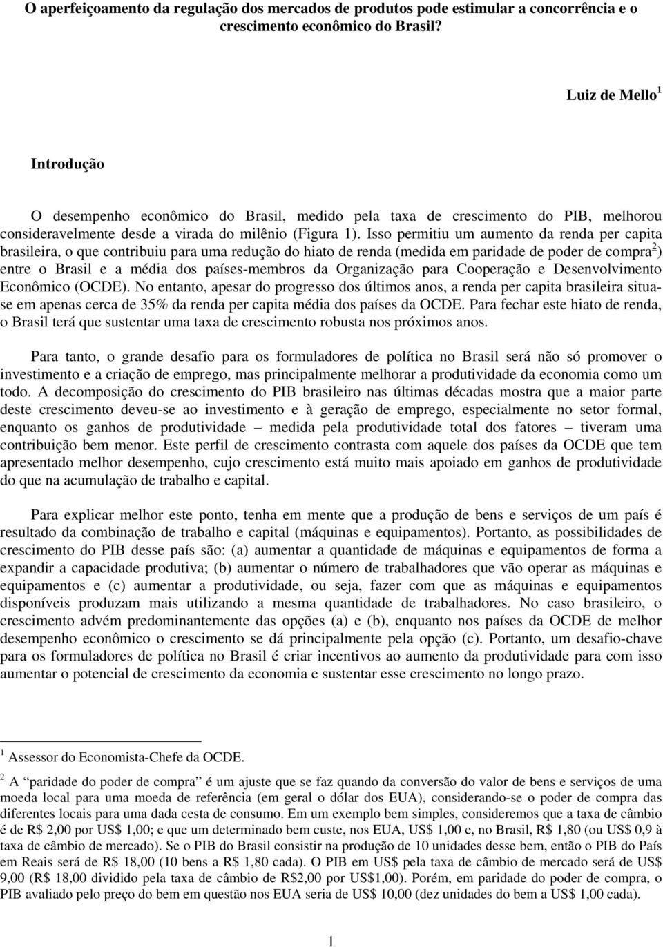 Isso permitiu um aumento da renda per capita brasileira, o que contribuiu para uma redução do hiato de renda (medida em paridade de poder de compra 2 ) entre o Brasil e a média dos países-membros da