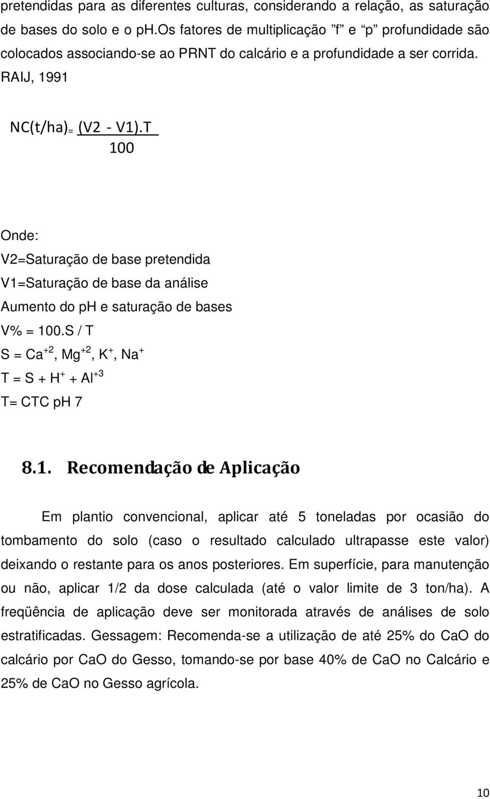 T 100 Onde: V2=Saturação de base pretendida V1=Saturação de base da análise Aumento do ph e saturação de bases V% = 100.S / T S = Ca +2, Mg +2, K +, Na + T = S + H + + Al +3 T= CTC ph 7 8.1.