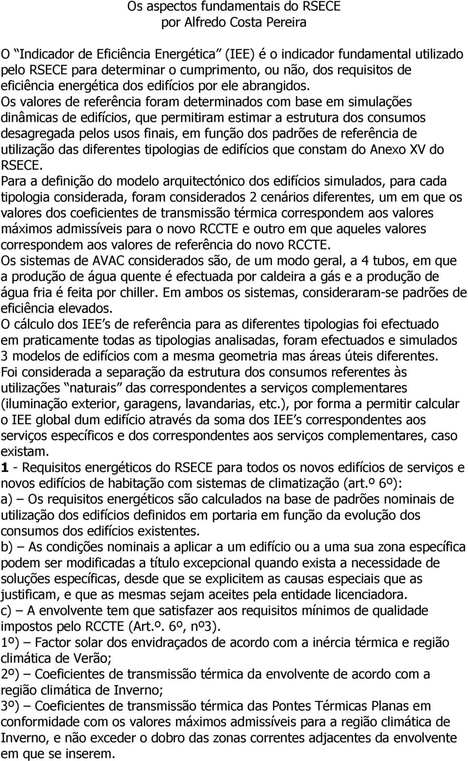 Os valores de referência foram determinados com base em simulações dinâmicas de edifícios, que permitiram estimar a estrutura dos consumos desagregada pelos usos finais, em função dos padrões de