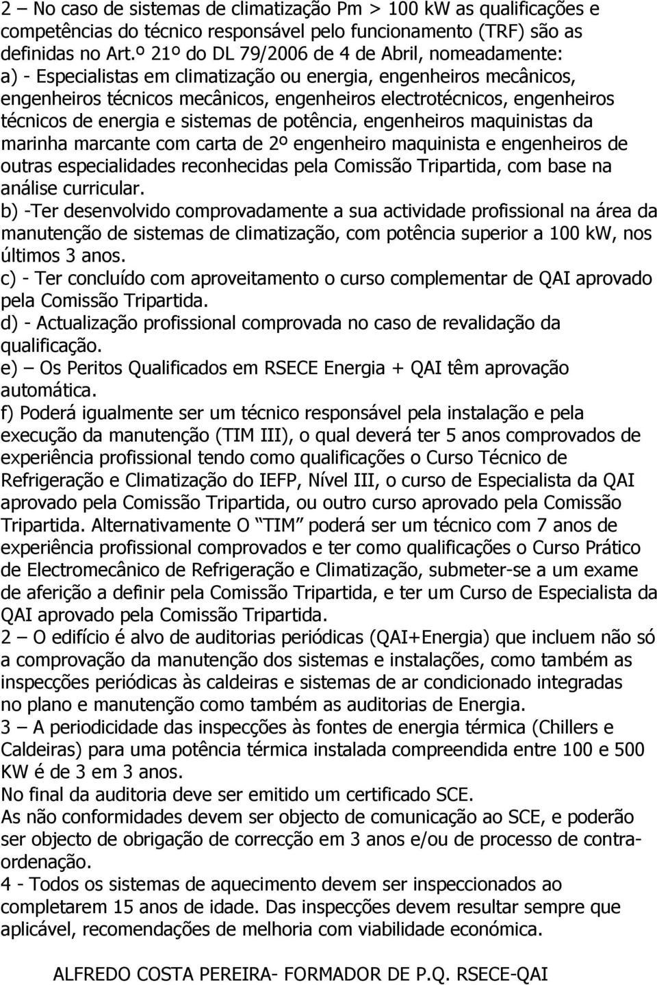 técnicos de energia e sistemas de potência, engenheiros maquinistas da marinha marcante com carta de 2º engenheiro maquinista e engenheiros de outras especialidades reconhecidas pela Comissão