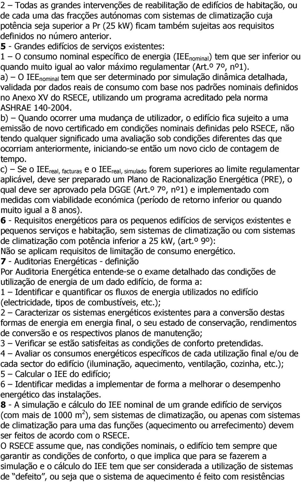 5 - Grandes edifícios de serviços existentes: 1 O consumo nominal específico de energia (IEE nominal ) tem que ser inferior ou quando muito igual ao valor máximo regulamentar (Art.º 7º, nº1).