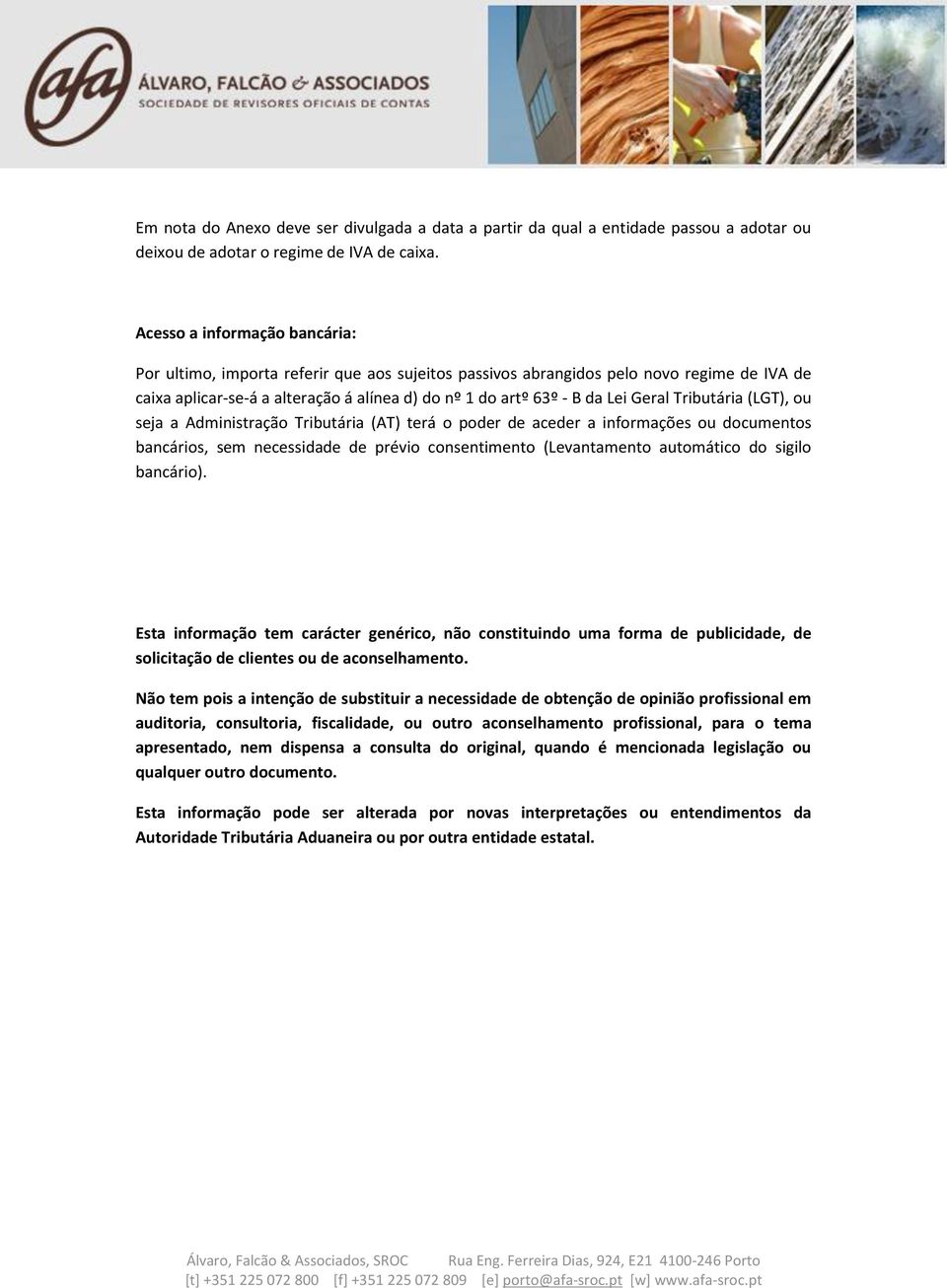 Geral Tributária (LGT), ou seja a Administração Tributária (AT) terá o poder de aceder a informações ou documentos bancários, sem necessidade de prévio consentimento (Levantamento automático do