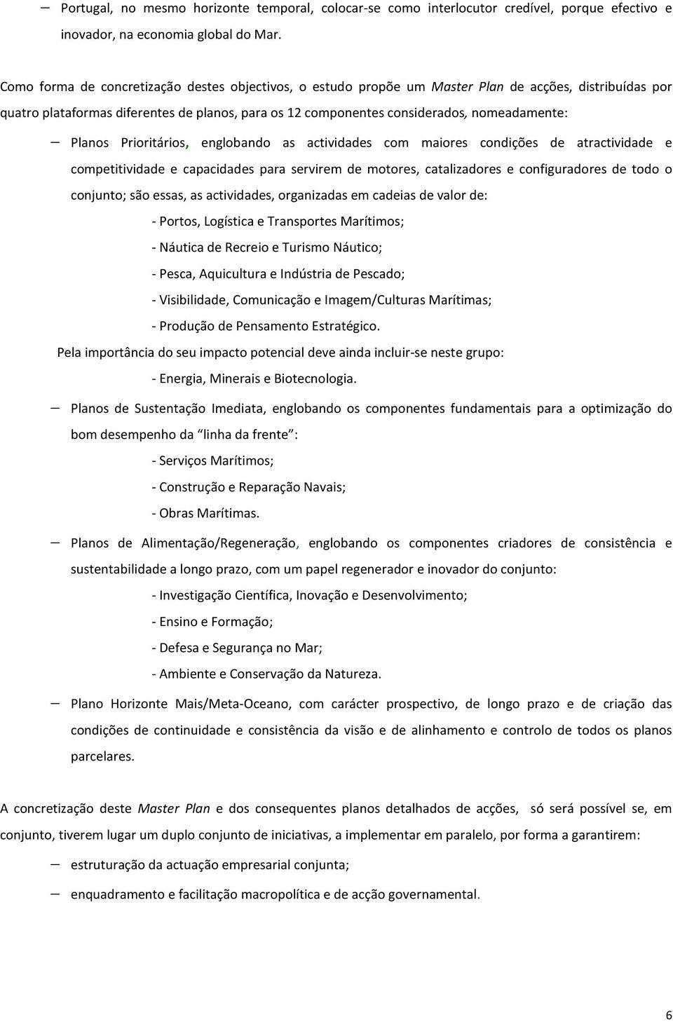 Planos Prioritários, englobando as actividades com maiores condições de atractividade e competitividade e capacidades para servirem de motores, catalizadores e configuradores de todo o conjunto; são