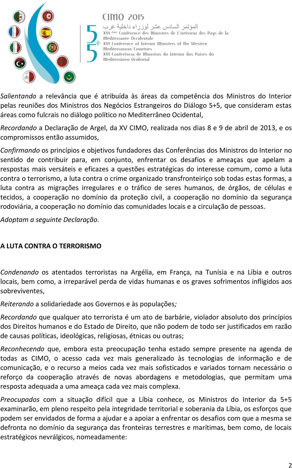 princípios e objetivos fundadores das Conferências dos Ministros do Interior no sentido de contribuir para, em conjunto, enfrentar os desafios e ameaças que apelam a respostas mais versáteis e