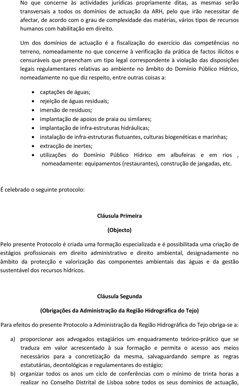 Um dos domínios de actuação é a fiscalização do exercício das competências no terreno, nomeadamente no que concerne à verificação da prática de factos ilícitos e censuráveis que preencham um tipo