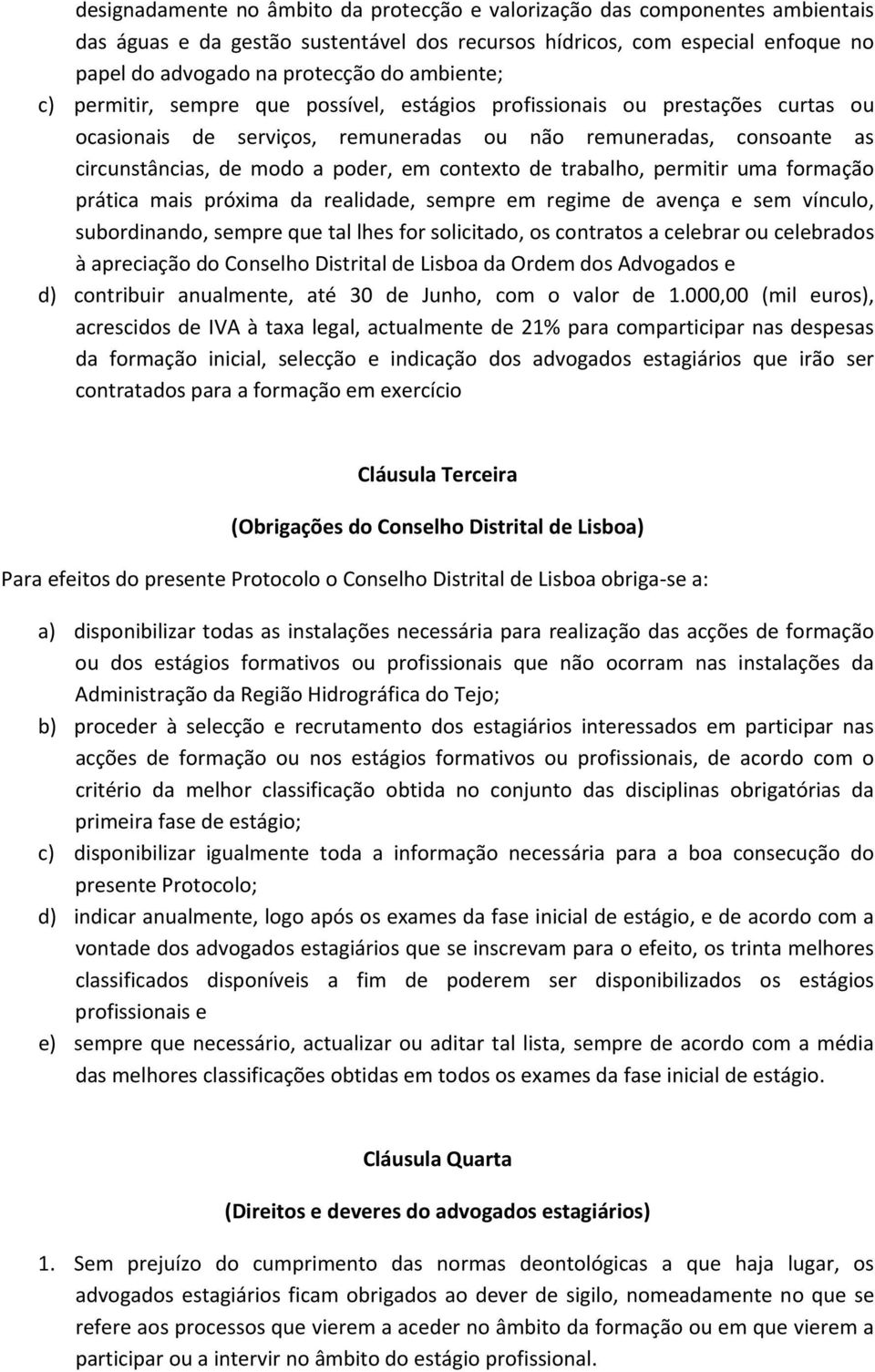 contexto de trabalho, permitir uma formação prática mais próxima da realidade, sempre em regime de avença e sem vínculo, subordinando, sempre que tal lhes for solicitado, os contratos a celebrar ou