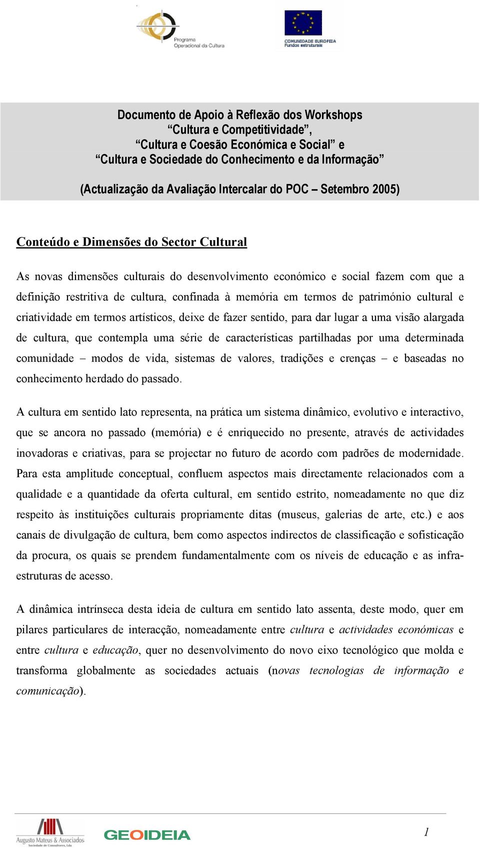 em termos de património cultural e criatividade em termos artísticos, deixe de fazer sentido, para dar lugar a uma visão alargada de cultura, que contempla uma série de características partilhadas