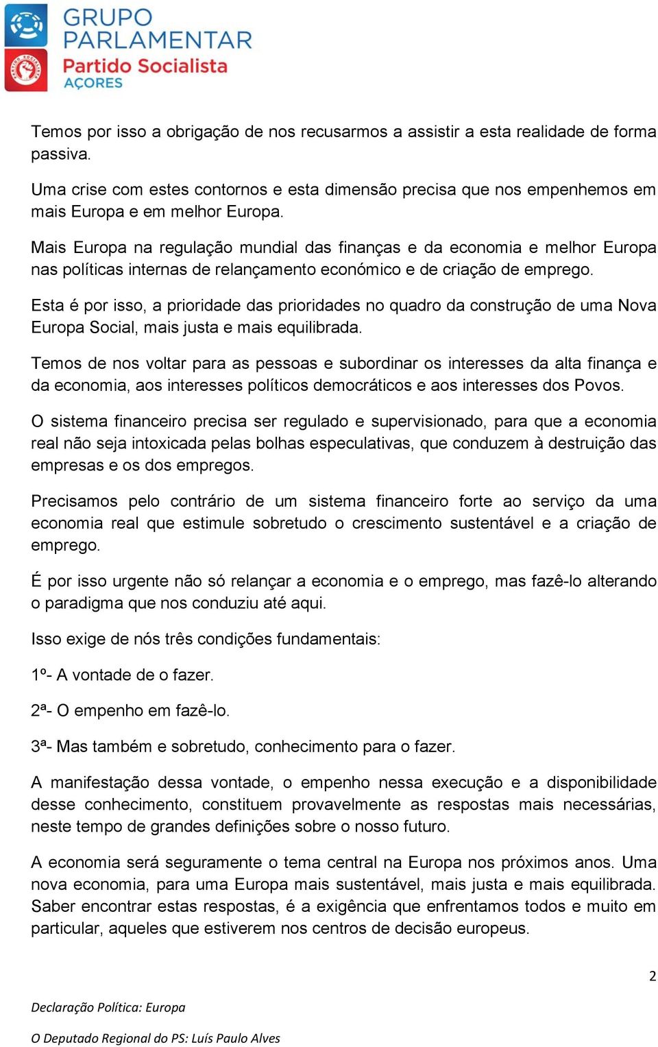 Esta é por isso, a prioridade das prioridades no quadro da construção de uma Nova Europa Social, mais justa e mais equilibrada.