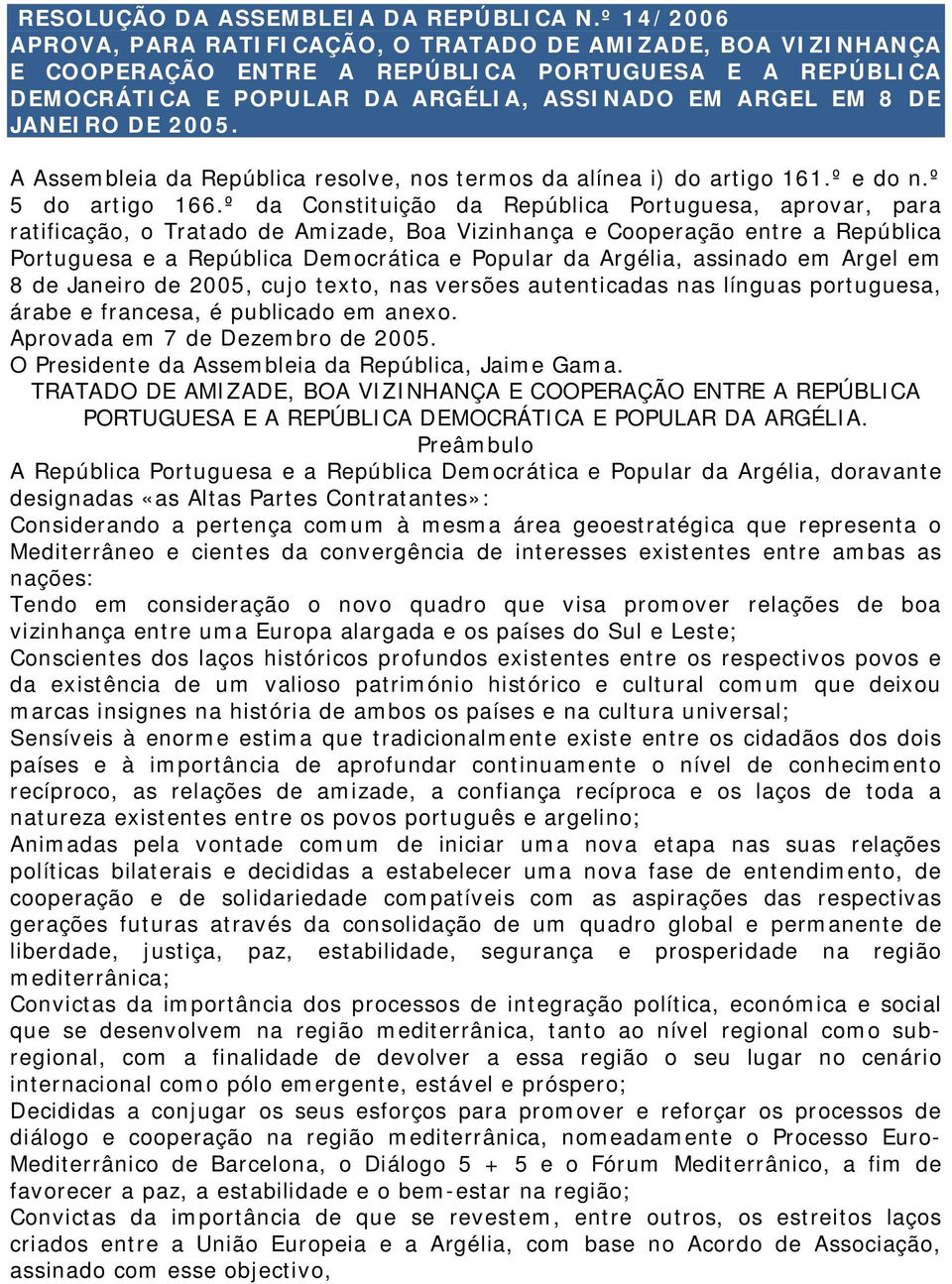 2005. A Assembleia da República resolve, nos termos da alínea i) do artigo 161.º e do n.º 5 do artigo 166.