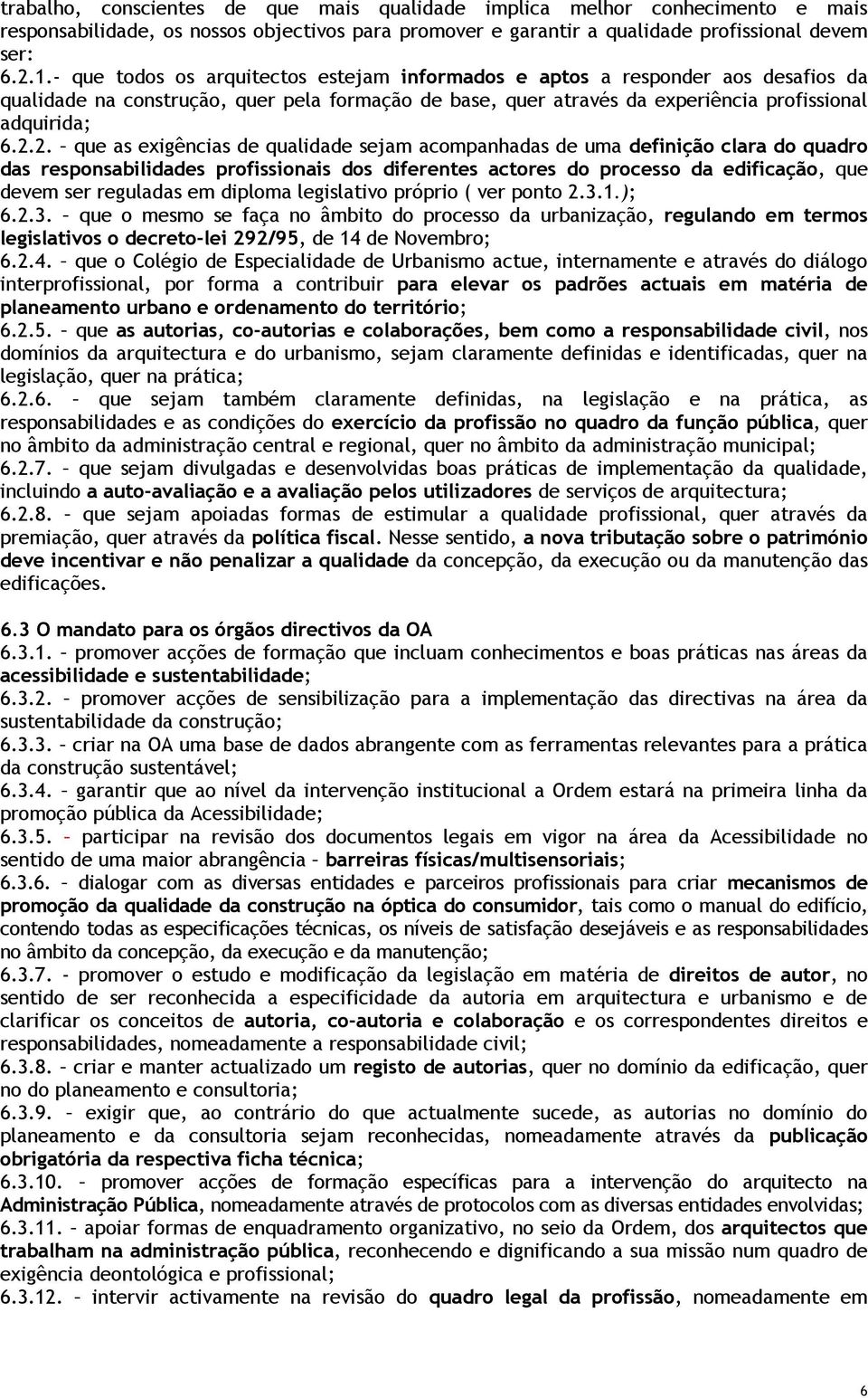 2. que as exigências de qualidade sejam acompanhadas de uma definição clara do quadro das responsabilidades profissionais dos diferentes actores do processo da edificação, que devem ser reguladas em