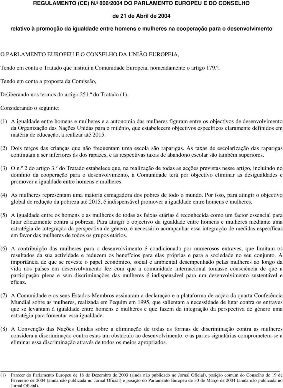 DA UNIÃO EUROPEIA, Tendo em conta o Tratado que institui a Comunidade Europeia, nomeadamente o artigo 179.º, Tendo em conta a proposta da Comissão, Deliberando nos termos do artigo 251.