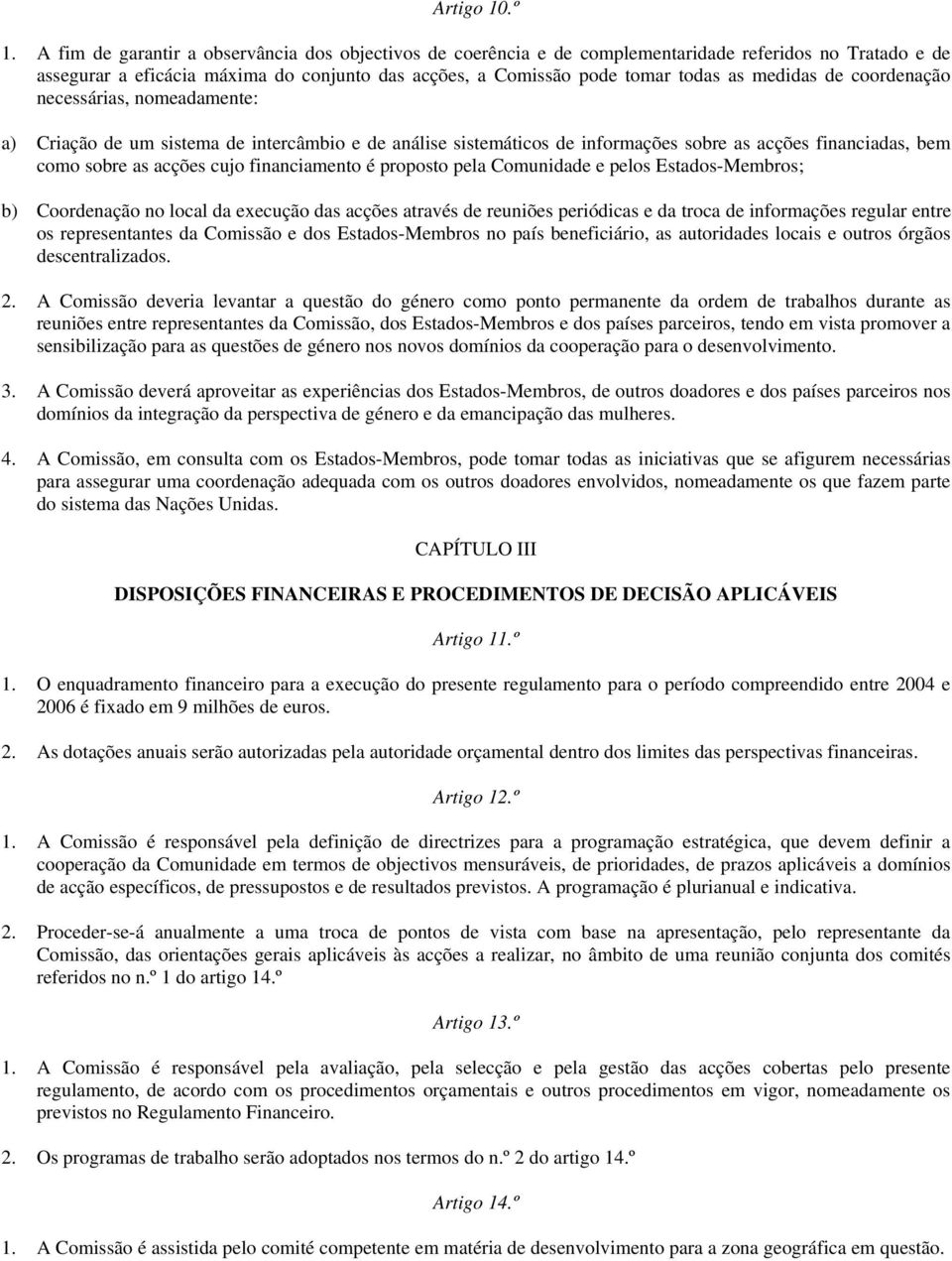 de coordenação necessárias, nomeadamente: a) Criação de um sistema de intercâmbio e de análise sistemáticos de informações sobre as acções financiadas, bem como sobre as acções cujo financiamento é