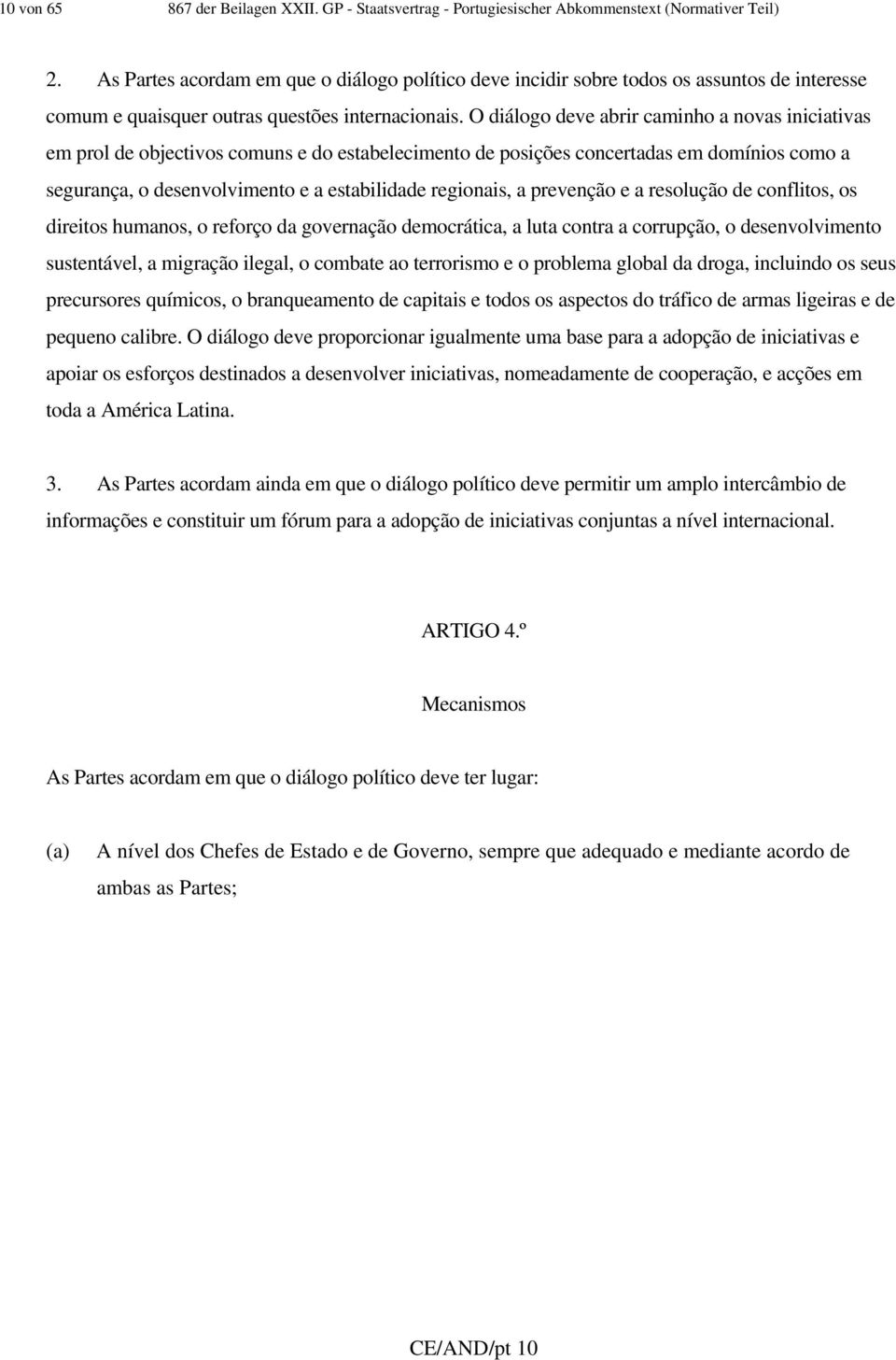 O diálogo deve abrir caminho a novas iniciativas em prol de objectivos comuns e do estabelecimento de posições concertadas em domínios como a segurança, o desenvolvimento e a estabilidade regionais,