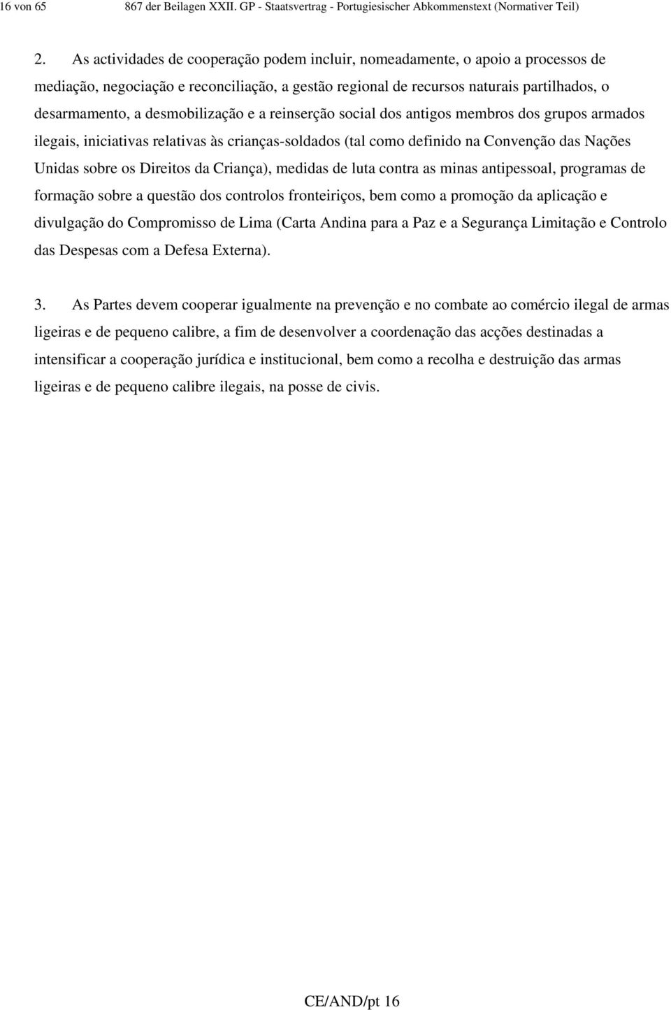 desmobilização e a reinserção social dos antigos membros dos grupos armados ilegais, iniciativas relativas às crianças-soldados (tal como definido na Convenção das Nações Unidas sobre os Direitos da