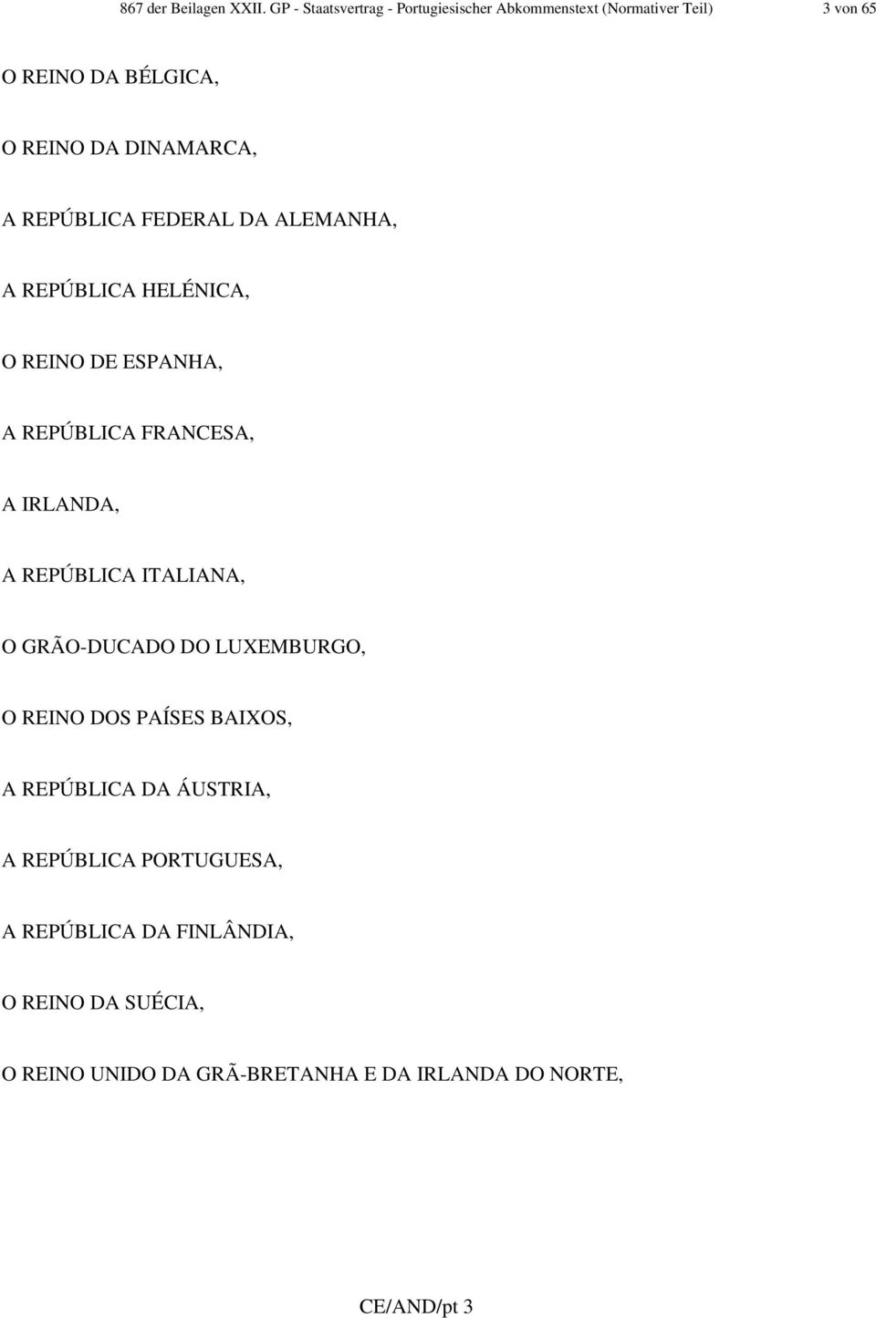 REPÚBLICA FEDERAL DA ALEMANHA, A REPÚBLICA HELÉNICA, O REINO DE ESPANHA, A REPÚBLICA FRANCESA, A IRLANDA, A REPÚBLICA