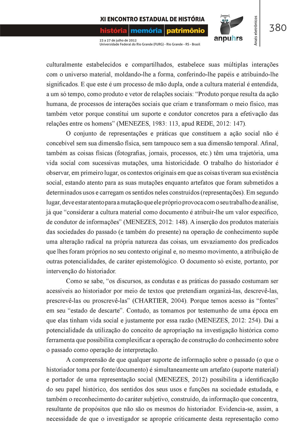 sociais que criam e transformam o meio físico, mas também vetor porque constitui um suporte e condutor concretos para a efetivação das relações entre os homens (MENEZES, 1983: 113, apud REDE, 2012: