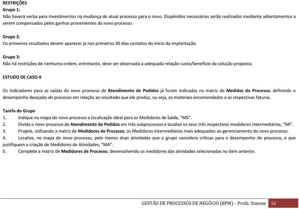 Grupo 2: Os primeiros resultados devem aparecer já nos primeiros 30 dias contatos do início da implantação.