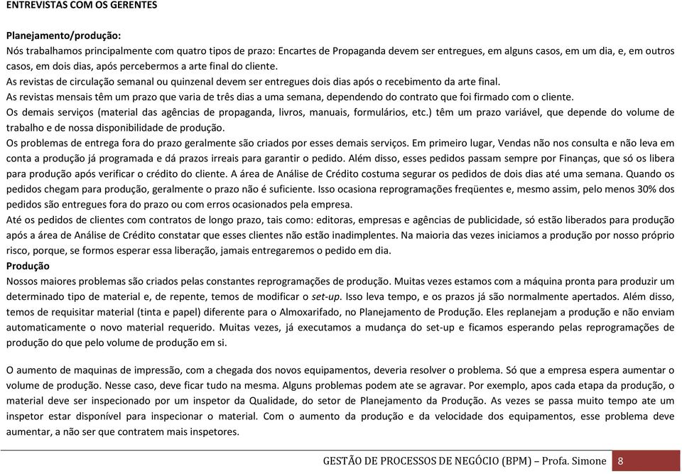 As revistas mensais têm um prazo que varia de três dias a uma semana, dependendo do contrato que foi firmado com o cliente.