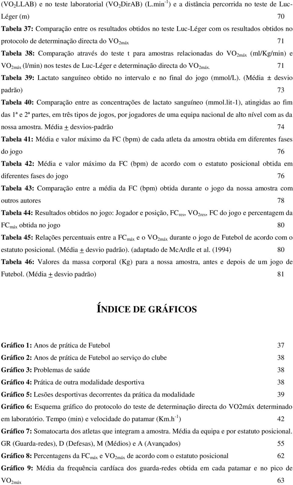 VO 2máx 71 Tabela 38: Comparação através do teste t para amostras relacionadas do VO 2máx (ml/kg/min) e VO 2máx (l/min) nos testes de Luc-Léger e determinação directa do VO 2máx.