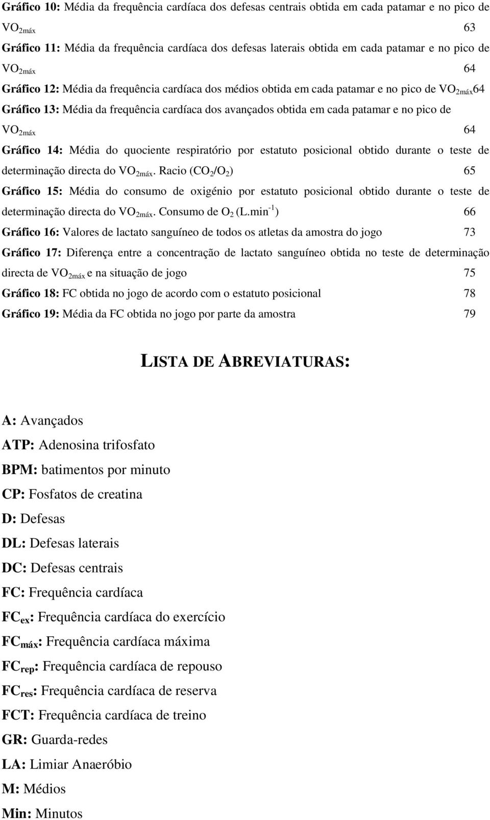 no pico de VO 2máx 64 Gráfico 14: Média do quociente respiratório por estatuto posicional obtido durante o teste de determinação directa do VO 2máx.