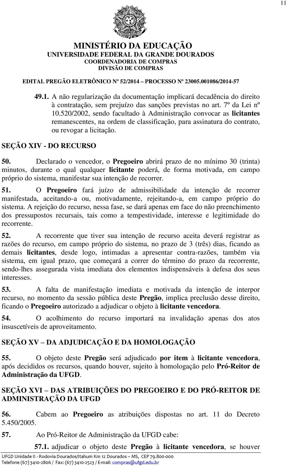 Declarado o vencedor, o Pregoeiro abrirá prazo de no mínimo 30 (trinta) minutos, durante o qual qualquer licitante poderá, de forma motivada, em campo próprio do sistema, manifestar sua intenção de