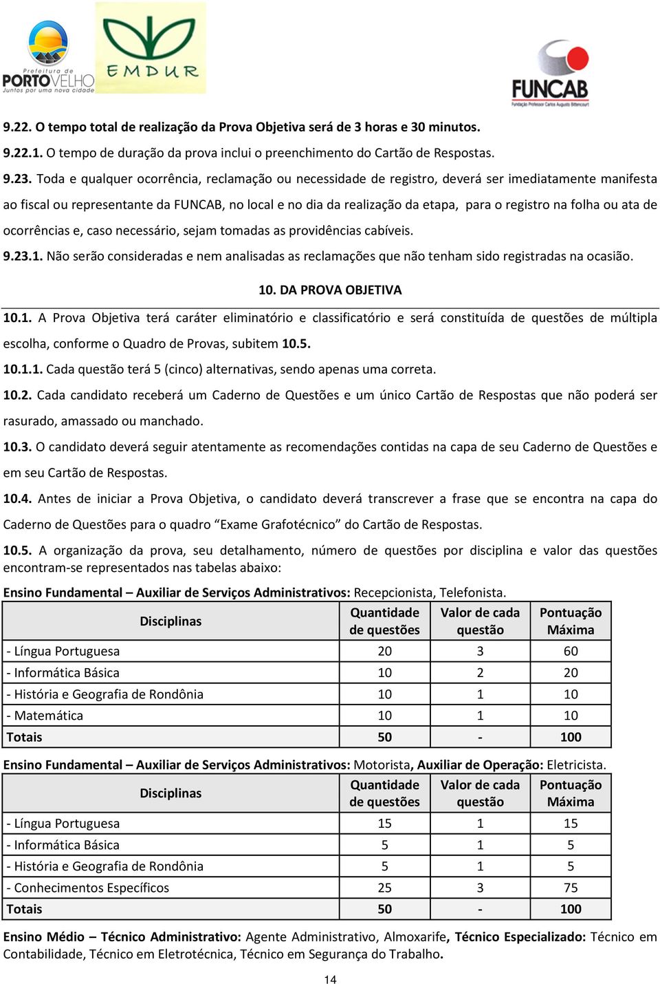 na folha ou ata de ocorrências e, caso necessário, sejam tomadas as providências cabíveis. 9.23.1. Não serão consideradas e nem analisadas as reclamações que não tenham sido registradas na ocasião.