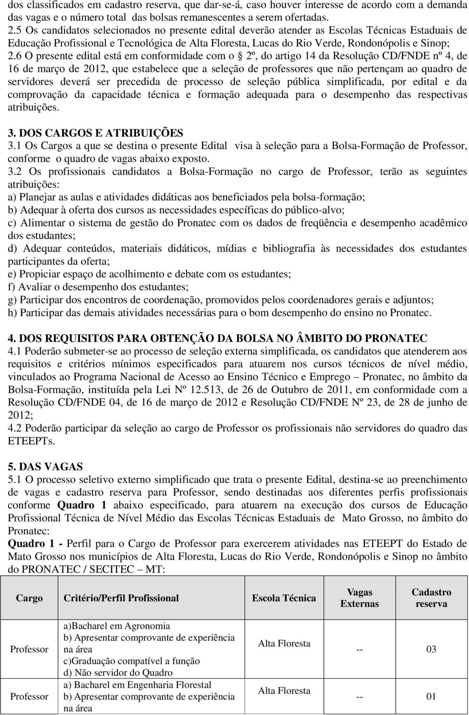 6 O presente edital está em conformidade com o 2º, do artigo 14 da Resolução CD/FNDE nº 4, de 16 de março de 2012, que estabelece que a seleção de professores que não pertençam ao quadro de