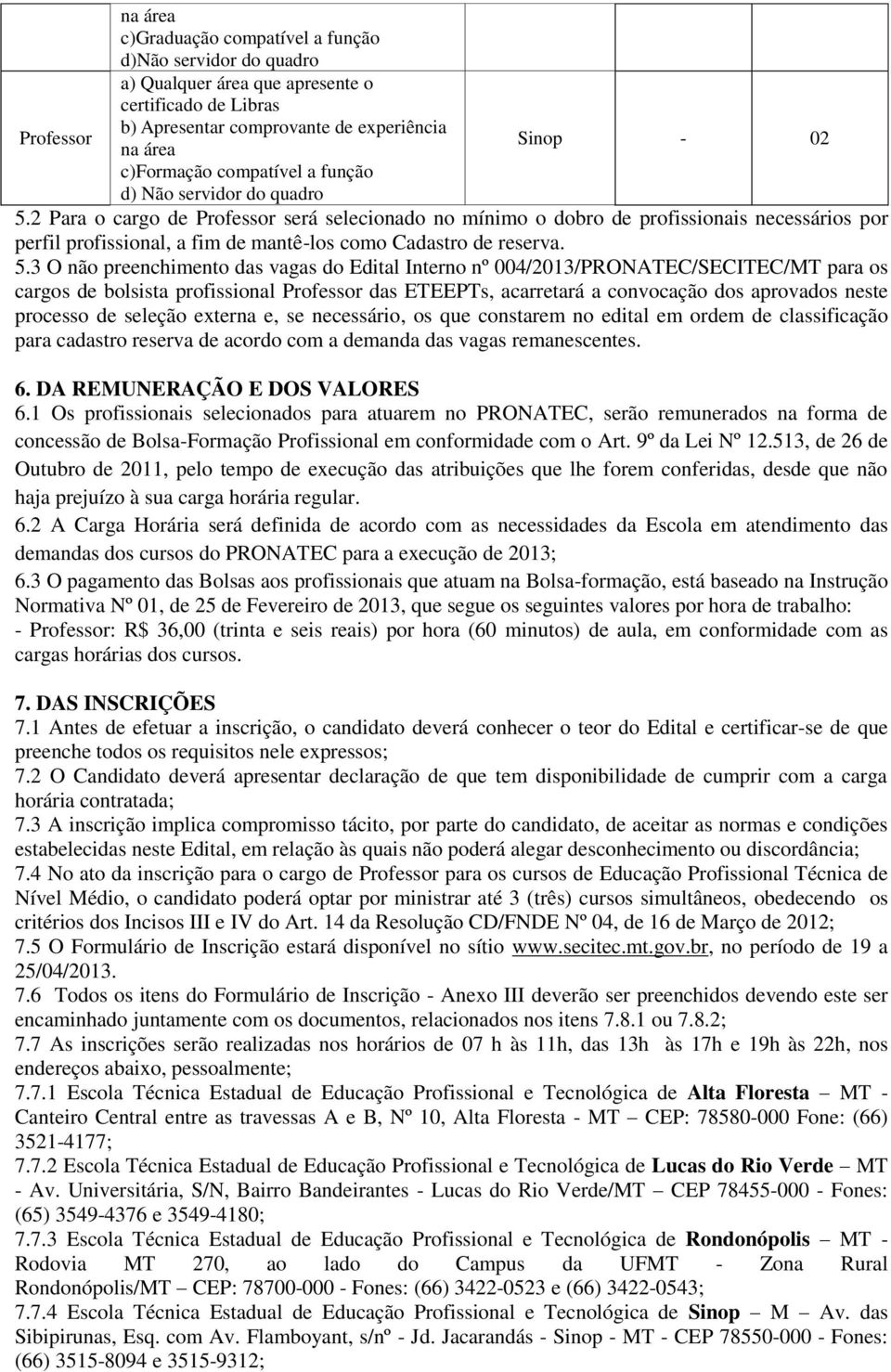 3 O não preenchimento das vagas do Edital Interno nº 004/2013/PRONATEC/SECITEC/MT para os cargos de bolsista profissional das ETEEPTs, acarretará a convocação dos aprovados neste processo de seleção