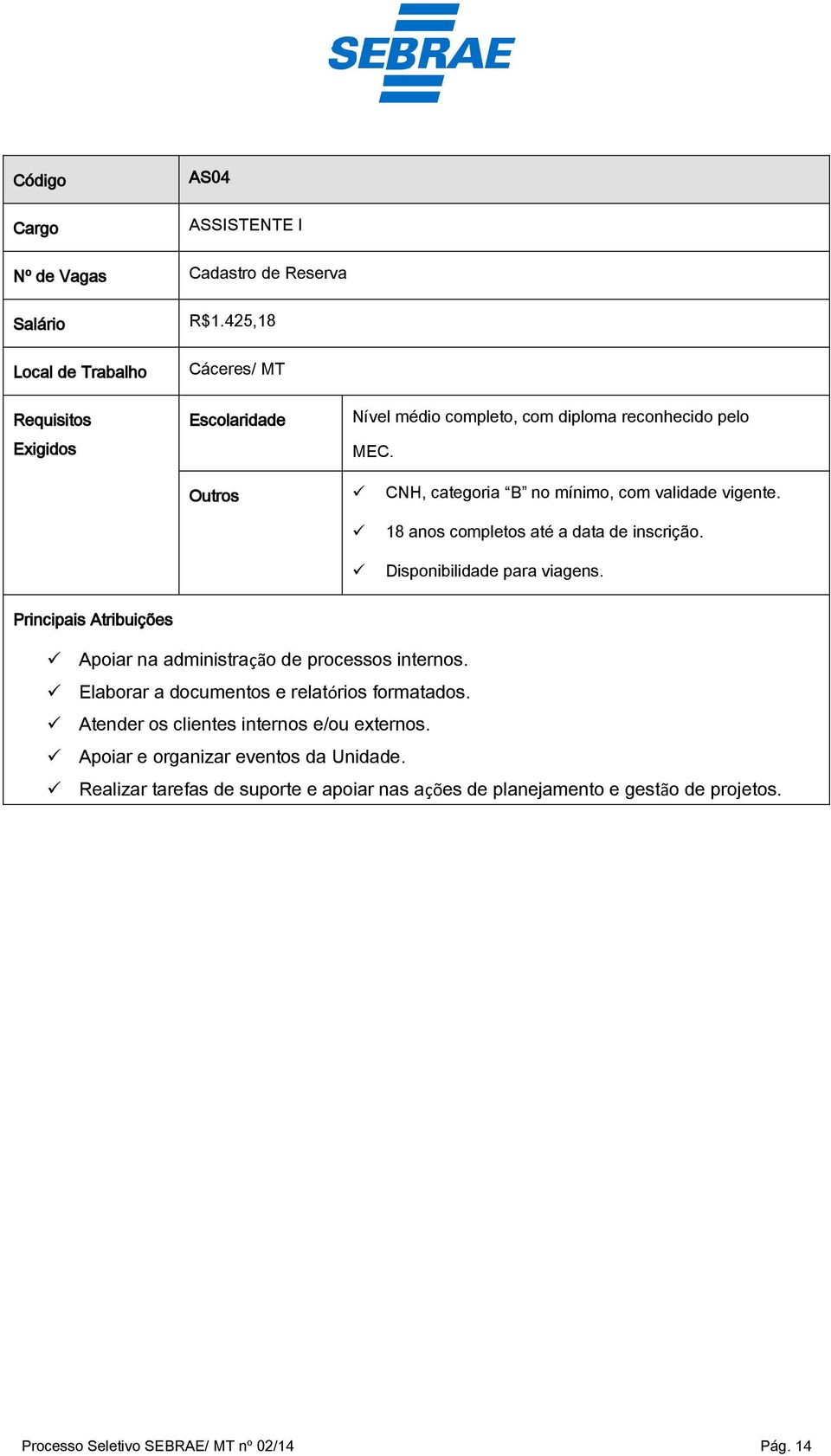 18 anos completos até a data de inscrição. Disponibilidade para viagens. Principais Atribuições Apoiar na administração de processos internos.