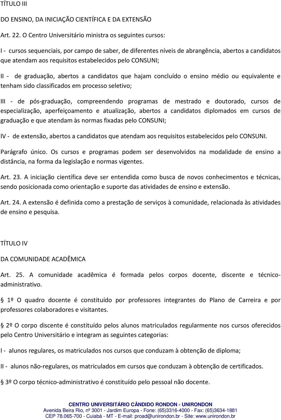 pelo CONSUNI; II - de graduação, abertos a candidatos que hajam concluído o ensino médio ou equivalente e tenham sido classificados em processo seletivo; III - de pós-graduação, compreendendo