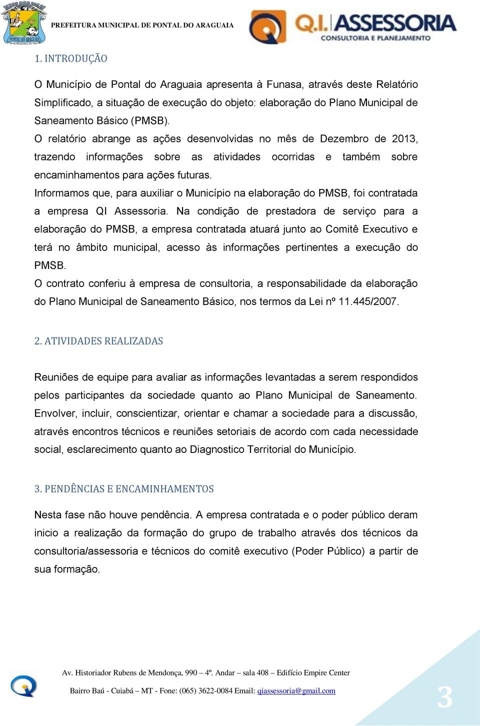 Informamos que, para auxiliar o Município na elaboração do PMSB, foi contratada a empresa QI Assessoria.