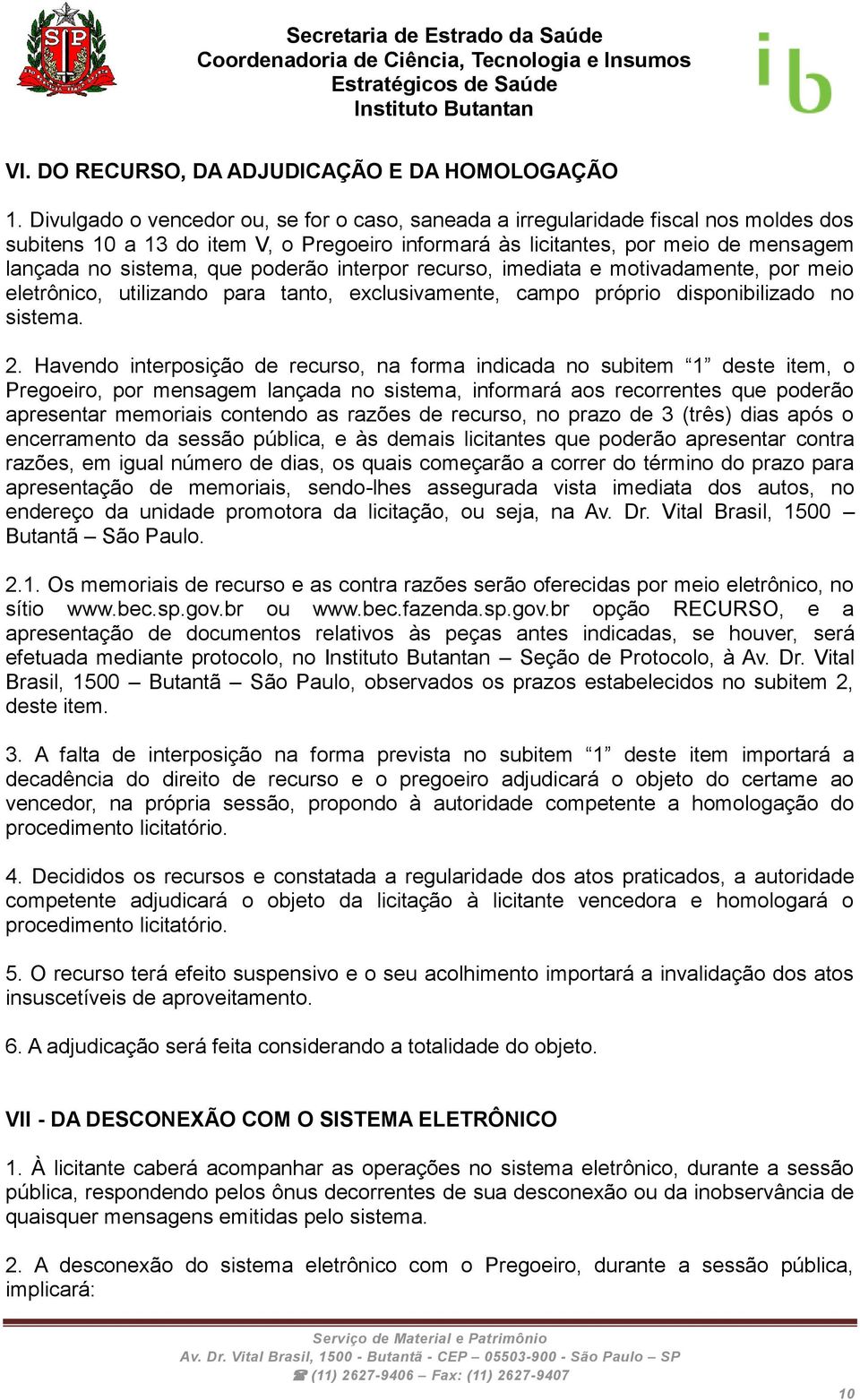 poderão interpor recurso, imediata e motivadamente, por meio eletrônico, utilizando para tanto, exclusivamente, campo próprio disponibilizado no sistema. 2.