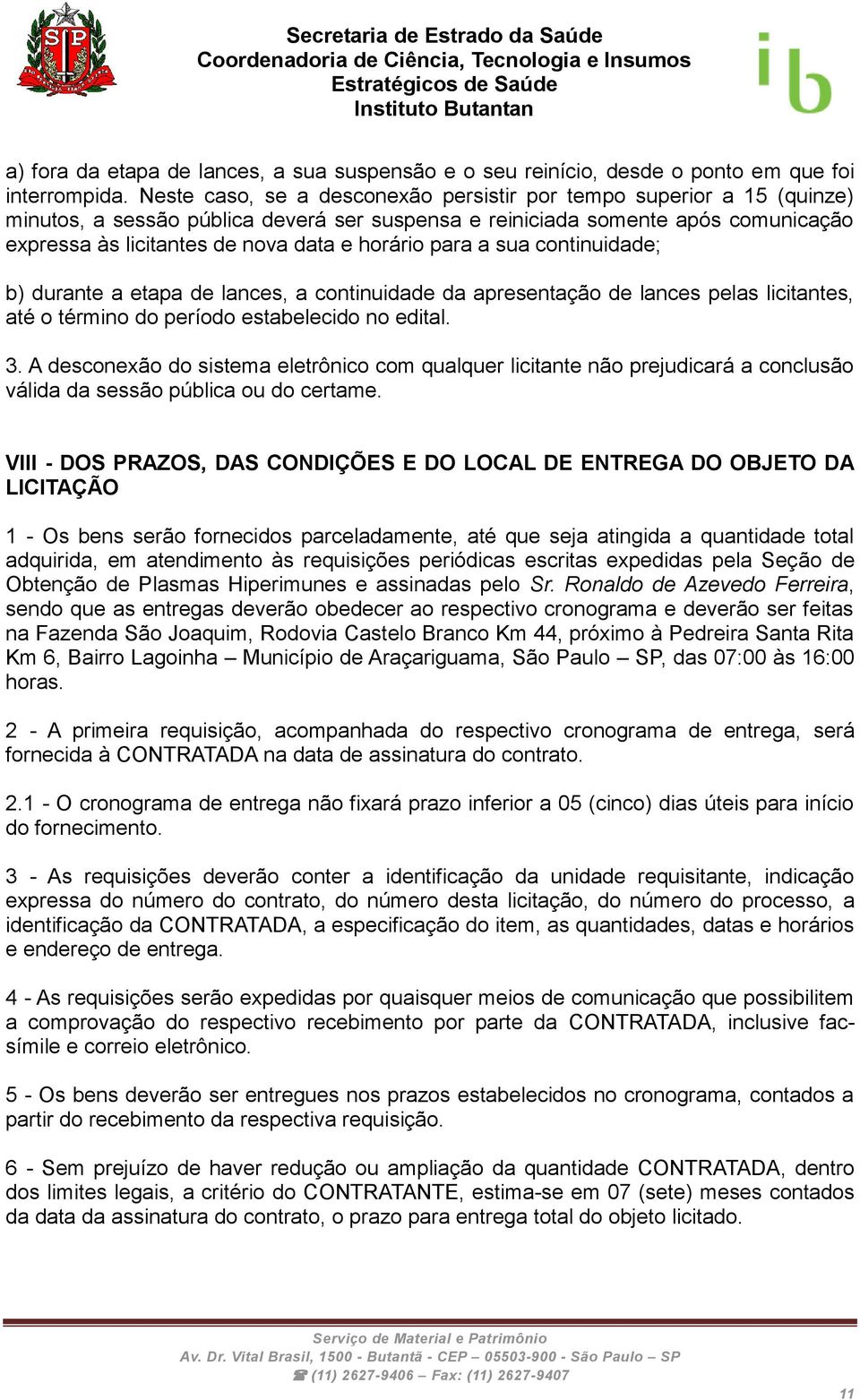 horário para a sua continuidade; b) durante a etapa de lances, a continuidade da apresentação de lances pelas licitantes, até o término do período estabelecido no edital. 3.