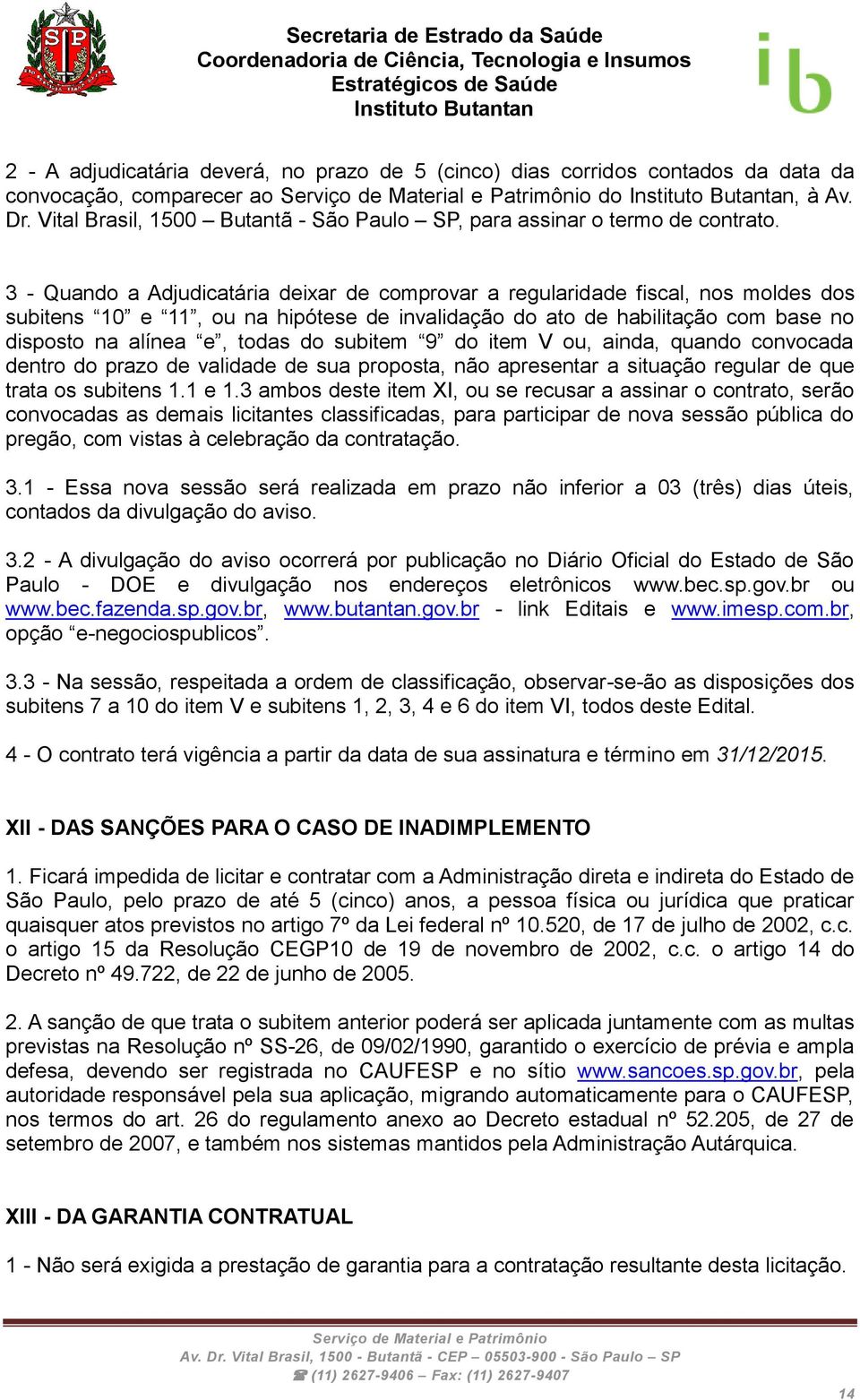 subitem 9 do item V ou, ainda, quando convocada dentro do prazo de validade de sua proposta, não apresentar a situação regular de que trata os subitens 1.1 e 1.