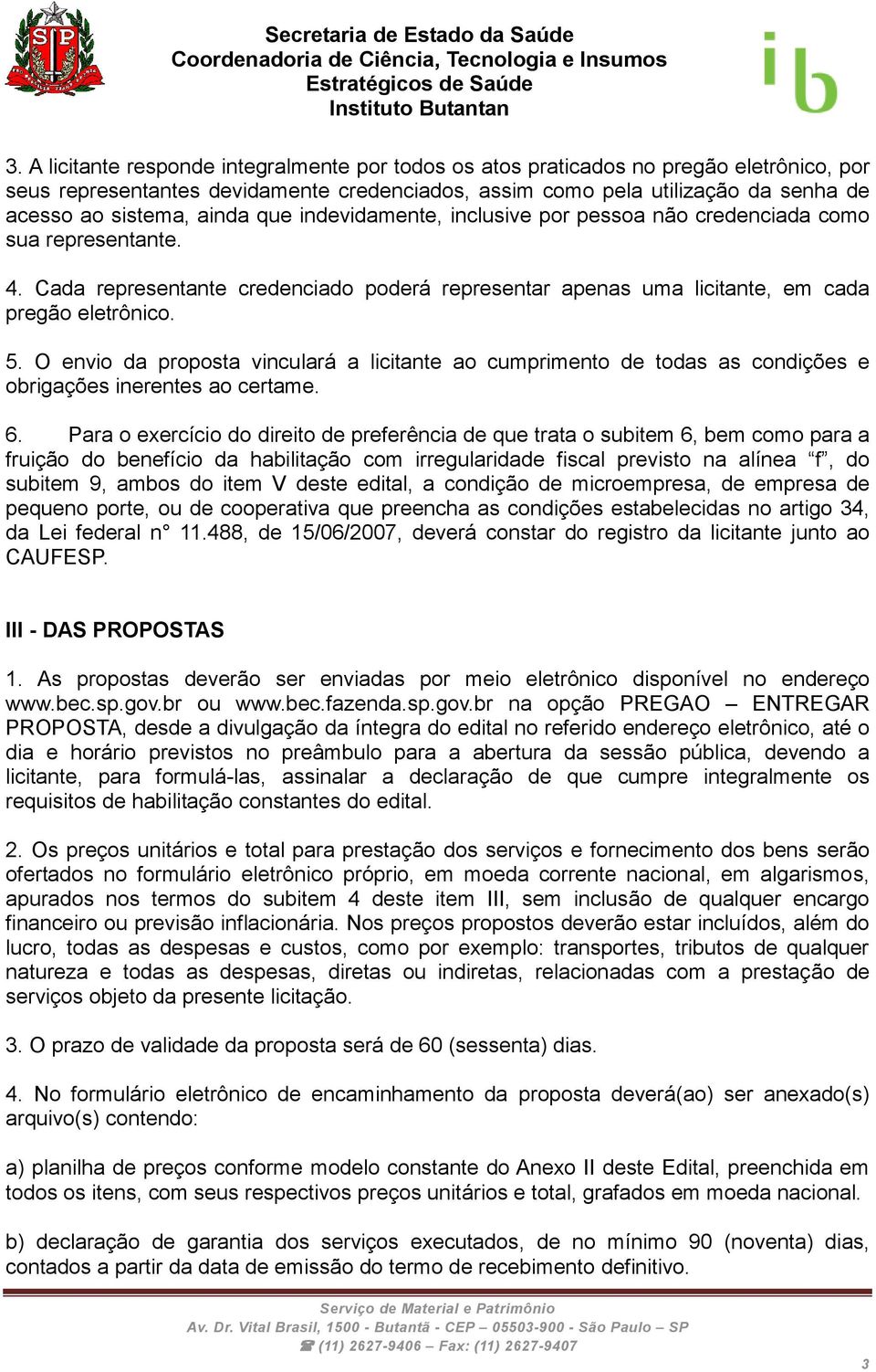 O envio da proposta vinculará a licitante ao cumprimento de todas as condições e obrigações inerentes ao certame. 6.