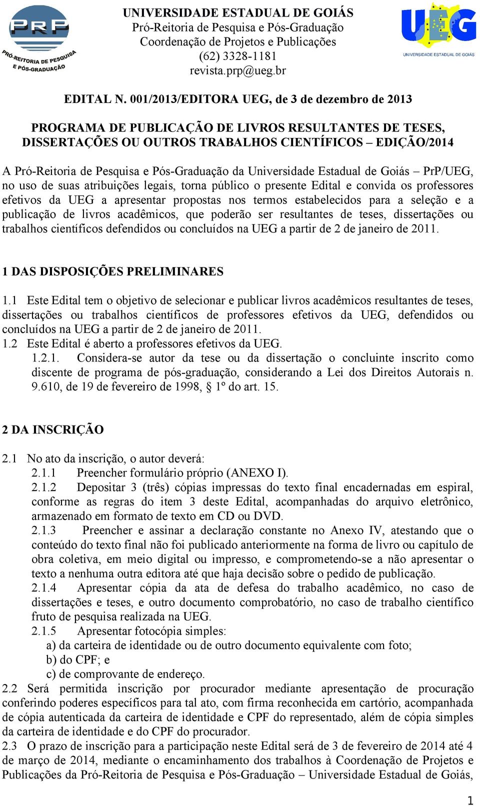 PrP/UEG, no uso de suas atribuições legais, torna público o presente Edital e convida os professores efetivos da UEG a apresentar propostas nos termos estabelecidos para a seleção e a publicação de