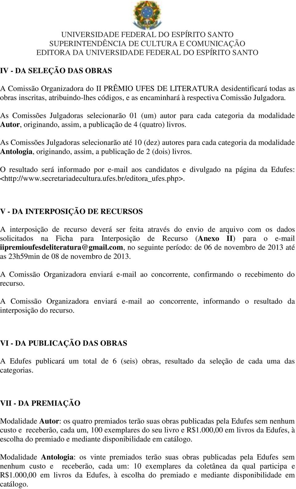 As Comissões Julgadoras selecionarão até 10 (dez) autores para cada categoria da modalidade Antologia, originando, assim, a publicação de 2 (dois) livros.